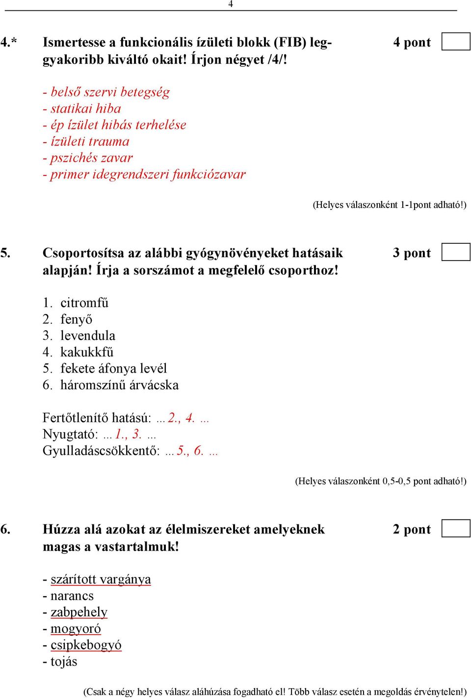 Csoportosítsa az alábbi gyógynövényeket hatásaik 3 pont alapján! Írja a sorszámot a megfelelı csoporthoz! 1. citromfő 2. fenyı 3. levendula 4. kakukkfő 5. fekete áfonya levél 6.