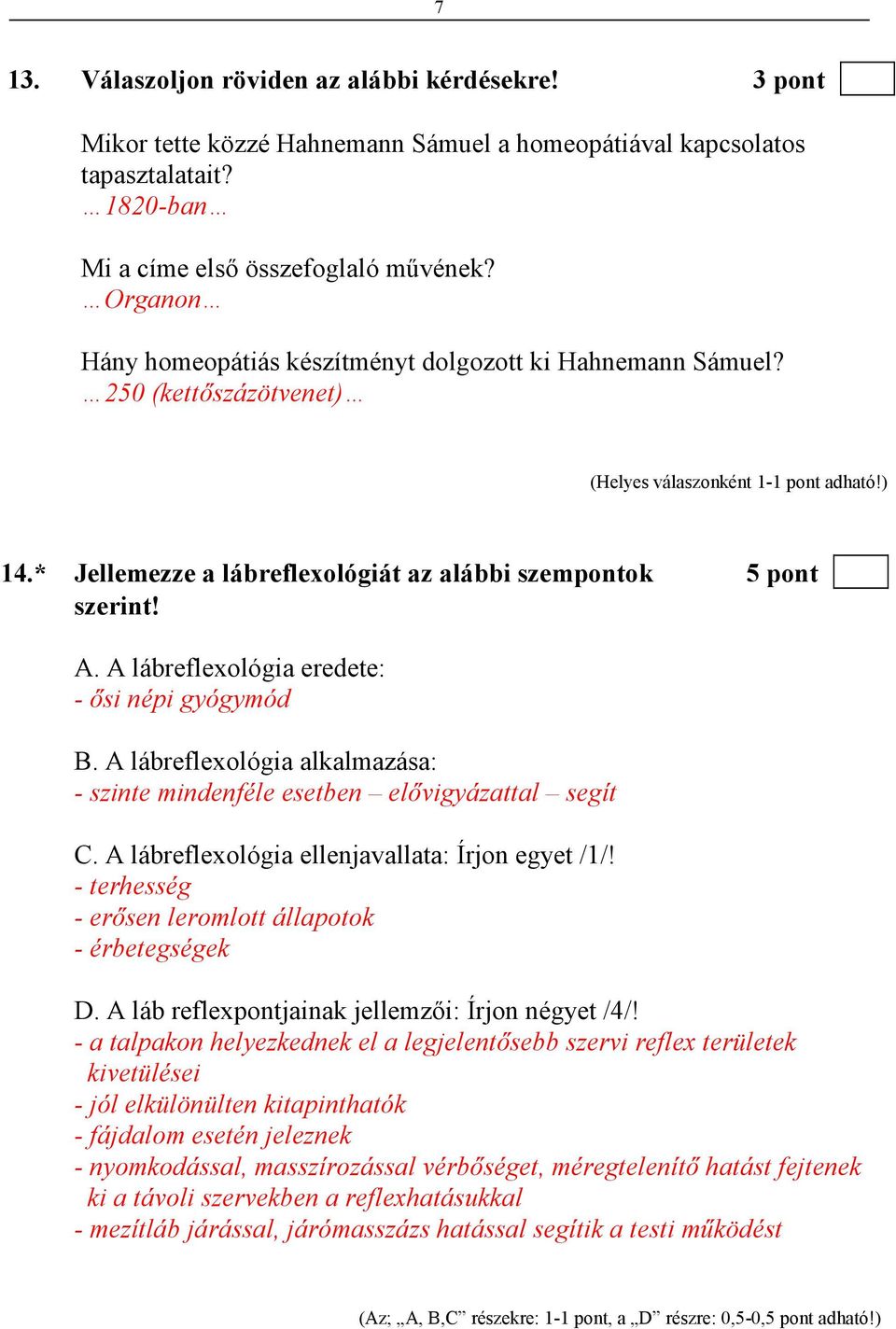 A lábreflexológia eredete: - ısi népi gyógymód B. A lábreflexológia alkalmazása: - szinte mindenféle esetben elıvigyázattal segít C. A lábreflexológia ellenjavallata: Írjon egyet /1/!