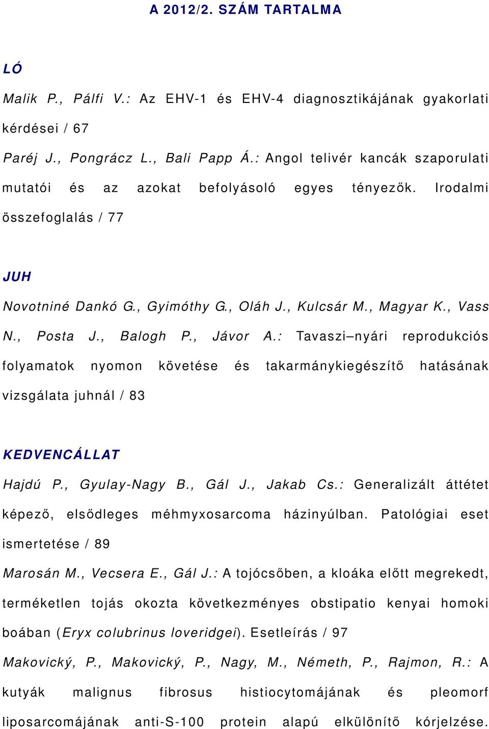 , Balogh P., Jávor A.: Tavaszi nyári reprodukciós folyamatok nyomon követése és takarmánykiegészítő hatásának vizsgálata juhnál / 83 KEDVENCÁLLAT Hajdú P., Gyulay-Nagy B., Gál J., Jakab Cs.