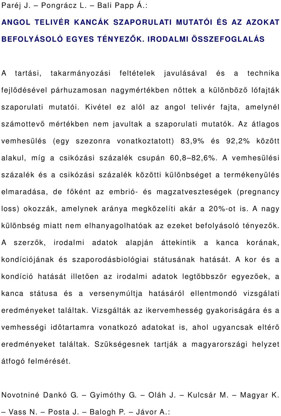 Kivétel ez alól az angol telivér fajta, amelynél számottevő mértékben nem javultak a szaporulati mutatók.