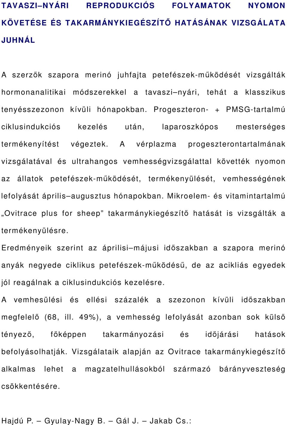 A vérplazma progeszterontartalmának vizsgálatával és ultrahangos vemhességvizsgálattal követték nyomon az állatok petefészek-működését, termékenyülését, vemhességének lefolyását április augusztus