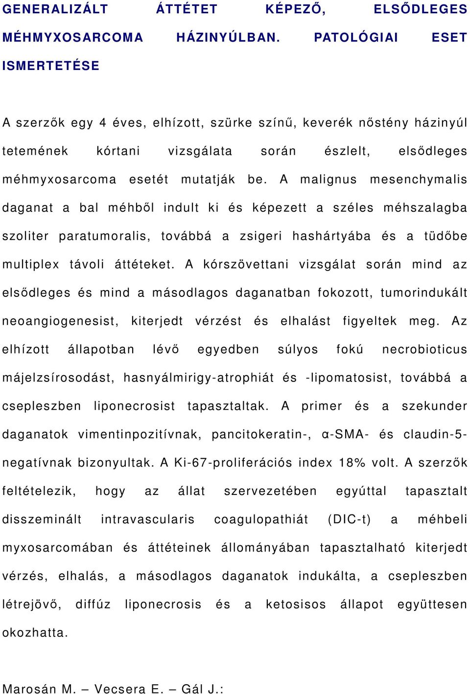 A malignus mesenchymalis daganat a bal méhből indult ki és képezett a széles méhszalagba szoliter paratumoralis, továbbá a zsigeri hashártyába és a tüdőbe multiplex távoli áttéteket.