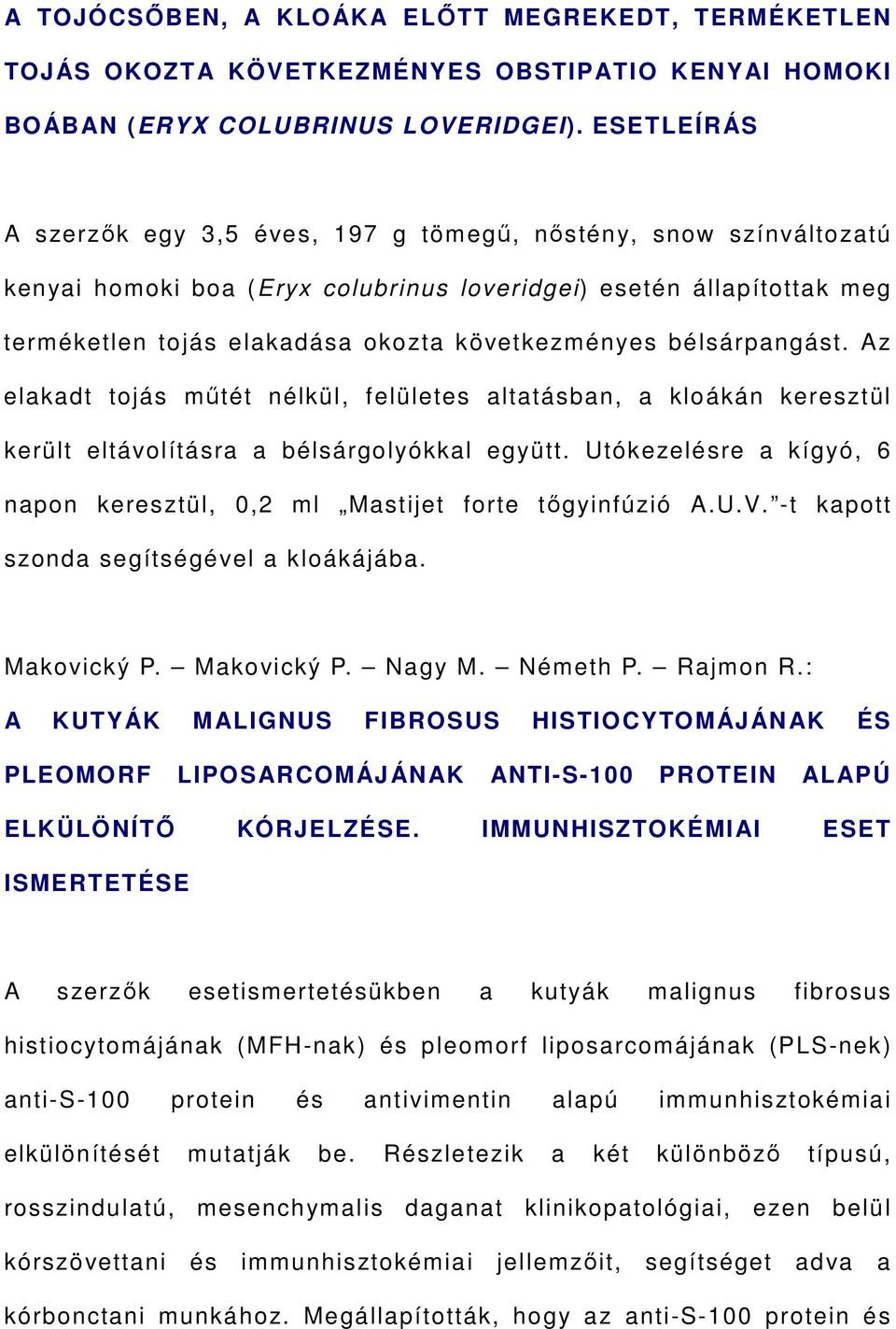 bélsárpangást. Az elakadt tojás műtét nélkül, felületes altatásban, a kloákán keresztül került eltávolításra a bélsárgolyókkal együtt.