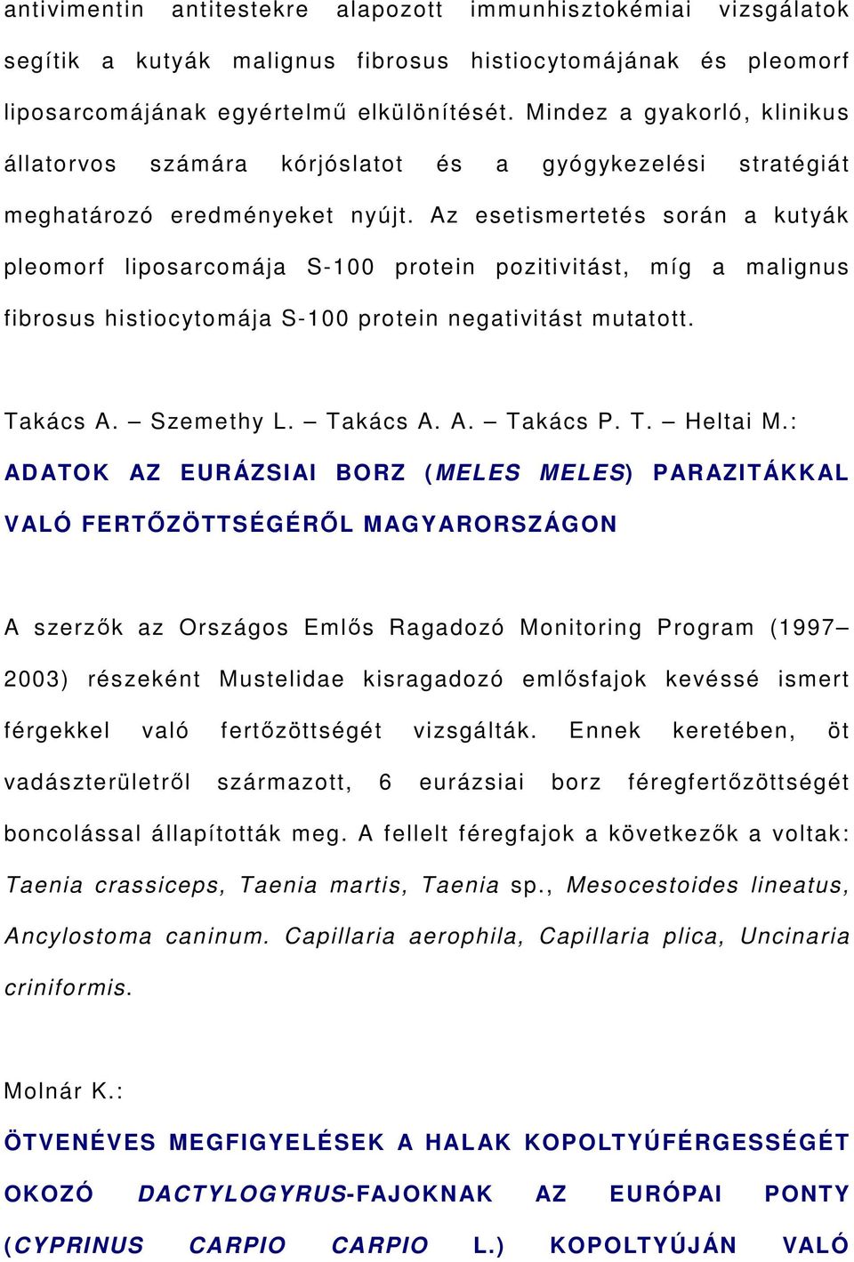 Az esetismertetés során a kutyák pleomorf liposarcomája S-100 protein pozitivitást, míg a malignus fibrosus histiocytomája S-100 protein negativitást mutatott. Takács A. Szemethy L. Takács A. A. Takács P.