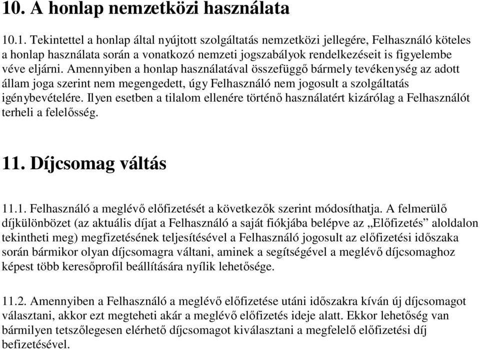 Ilyen esetben a tilalom ellenére történő használatért kizárólag a Felhasználót terheli a felelősség. 11. Díjcsomag váltás 11.1. Felhasználó a meglévő előfizetését a következők szerint módosíthatja.