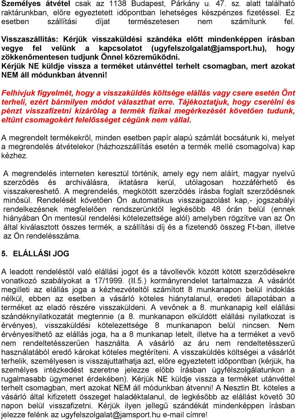 hu), hogy zökkenőmentesen tudjunk Önnel közreműködni. Kérjük NE küldje vissza a terméket utánvéttel terhelt csomagban, mert azokat NEM áll módunkban átvenni!