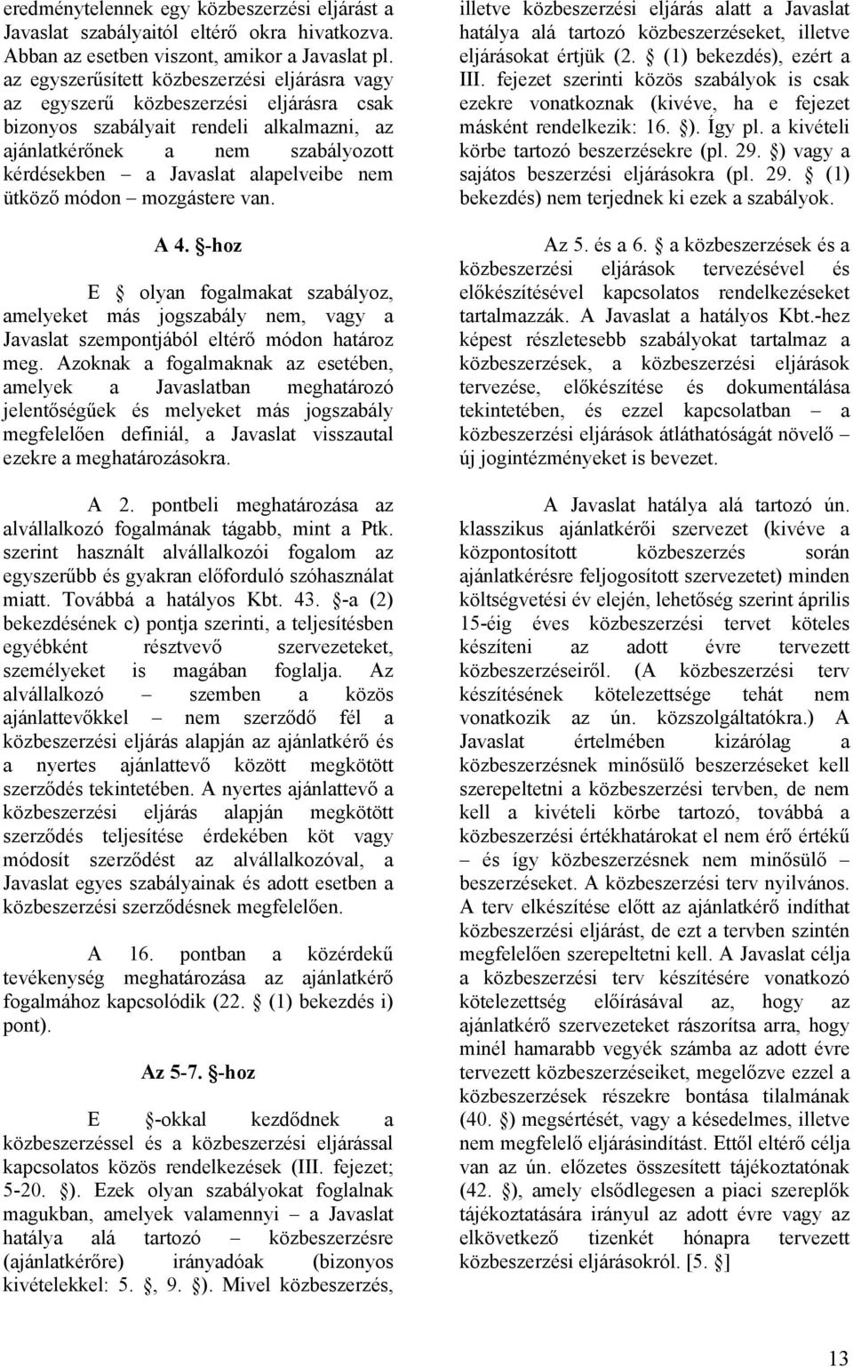 nem ütköző módon mozgástere van. A 4. -hoz E olyan fogalmakat szabályoz, amelyeket más jogszabály nem, vagy a Javaslat szempontjából eltérő módon határoz meg.