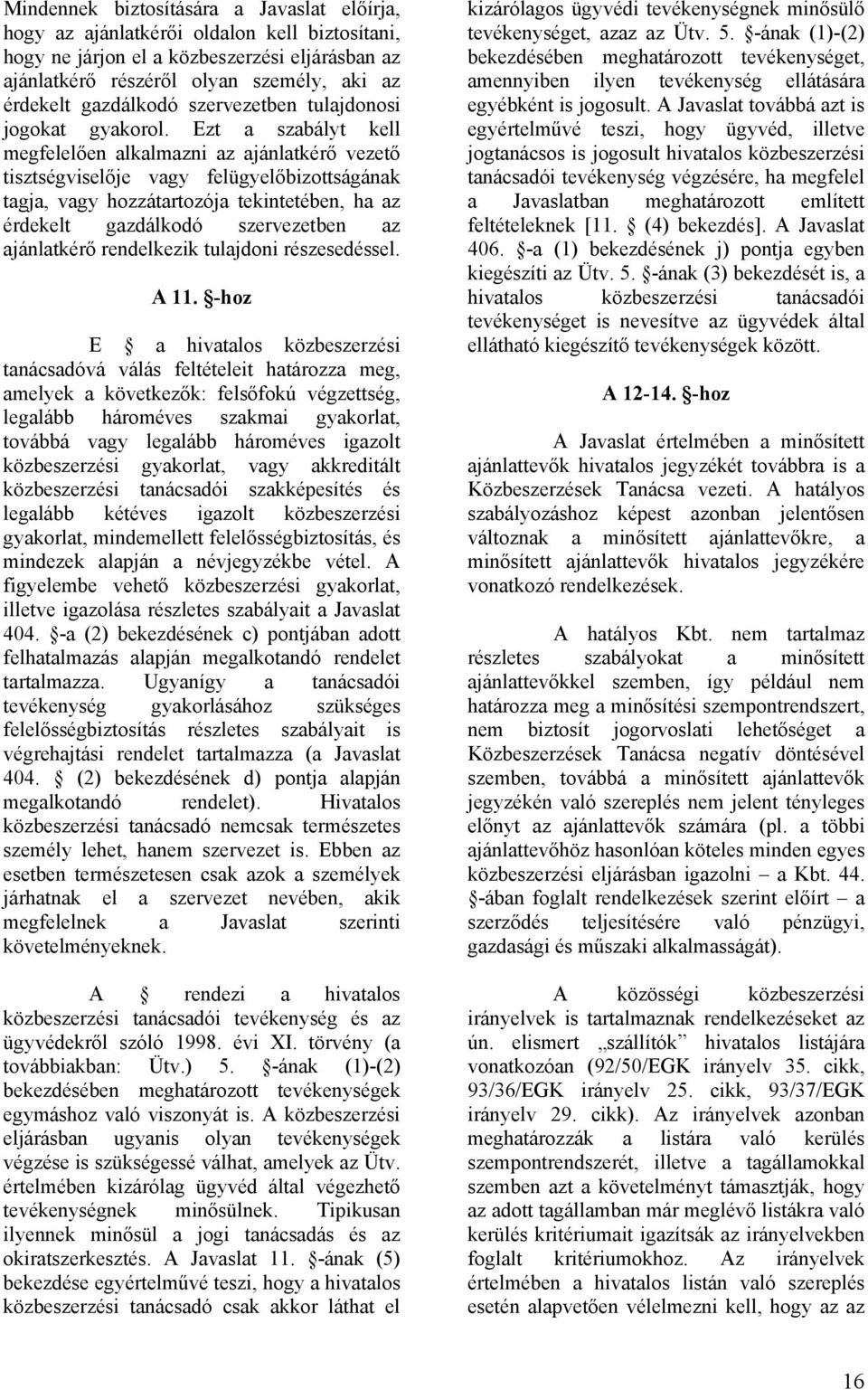 Ezt a szabályt kell megfelelően alkalmazni az ajánlatkérő vezető tisztségviselője vagy felügyelőbizottságának tagja, vagy hozzátartozója tekintetében, ha az érdekelt gazdálkodó szervezetben az