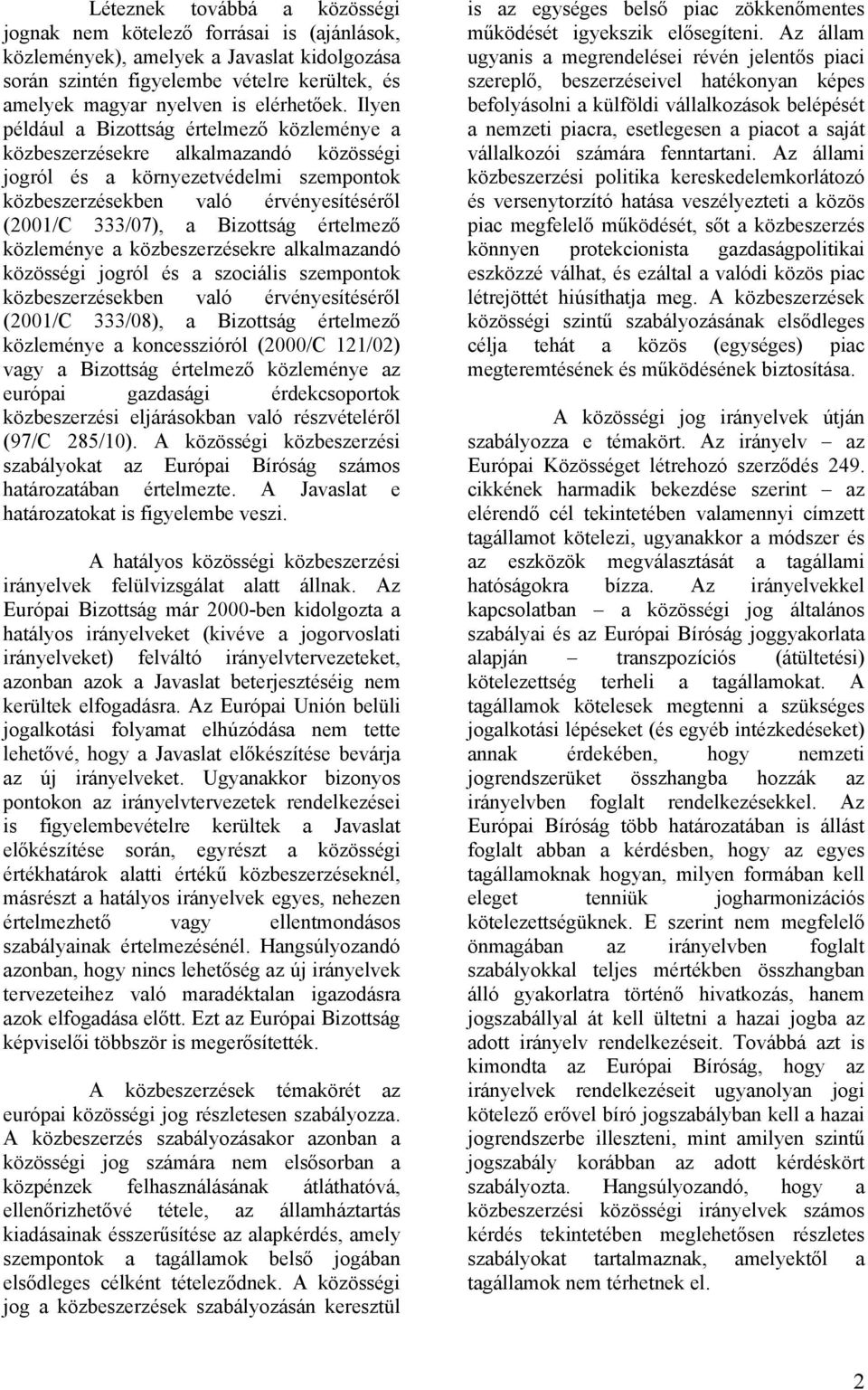 Ilyen például a Bizottság értelmező közleménye a közbeszerzésekre alkalmazandó közösségi jogról és a környezetvédelmi szempontok közbeszerzésekben való érvényesítéséről (2001/C 333/07), a Bizottság