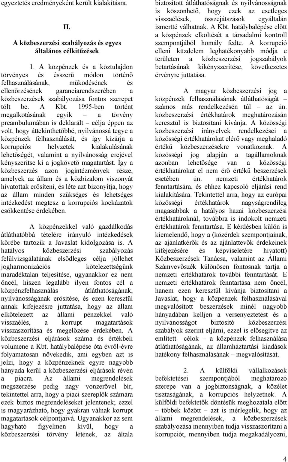 1995-ben történt megalkotásának egyik a törvény preambulumában is deklarált célja éppen az volt, hogy áttekinthetőbbé, nyilvánossá tegye a közpénzek felhasználását, és így kizárja a korrupciós