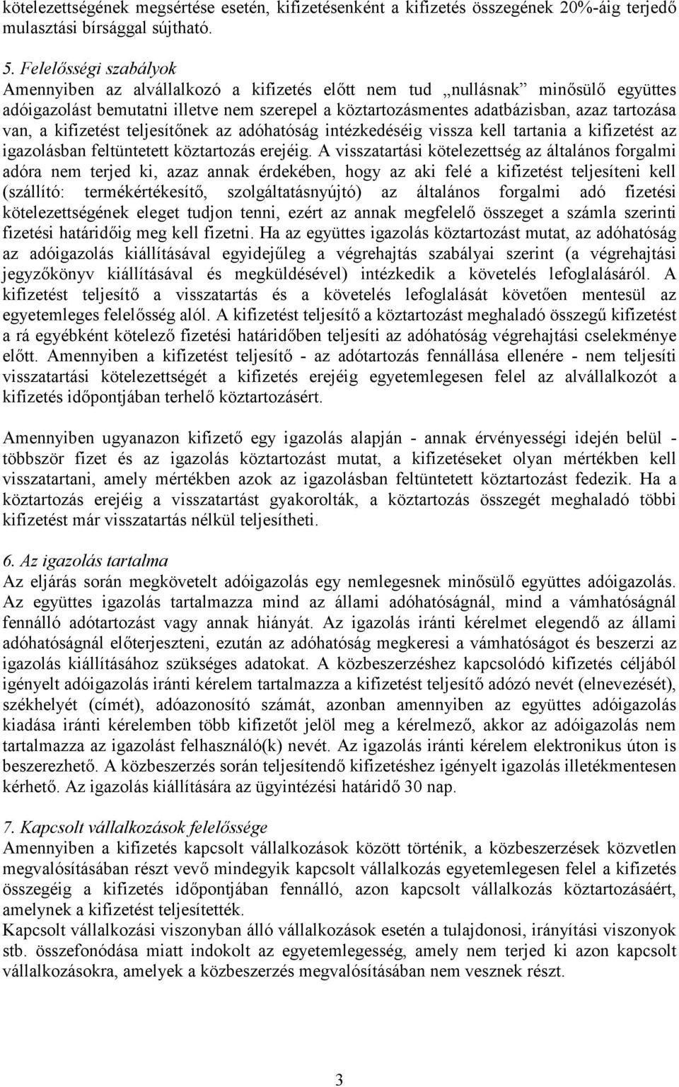 van, a kifizetést teljesítőnek az adóhatóság intézkedéséig vissza kell tartania a kifizetést az igazolásban feltüntetett köztartozás erejéig.