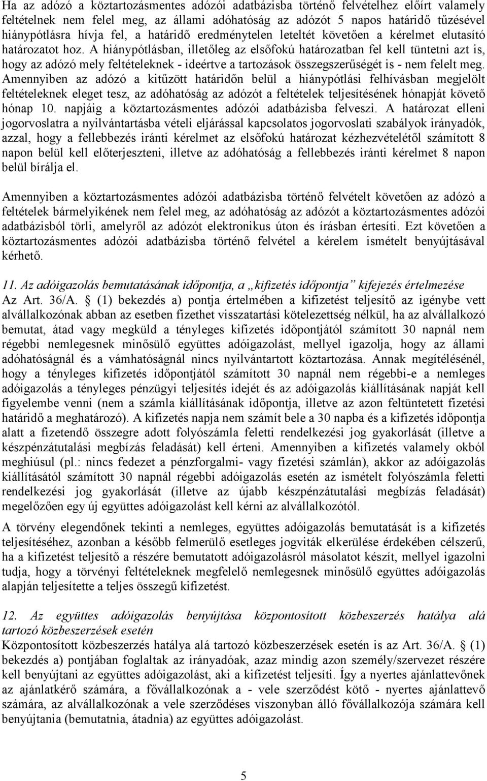 A hiánypótlásban, illetőleg az elsőfokú határozatban fel kell tüntetni azt is, hogy az adózó mely feltételeknek - ideértve a tartozások összegszerűségét is - nem felelt meg.