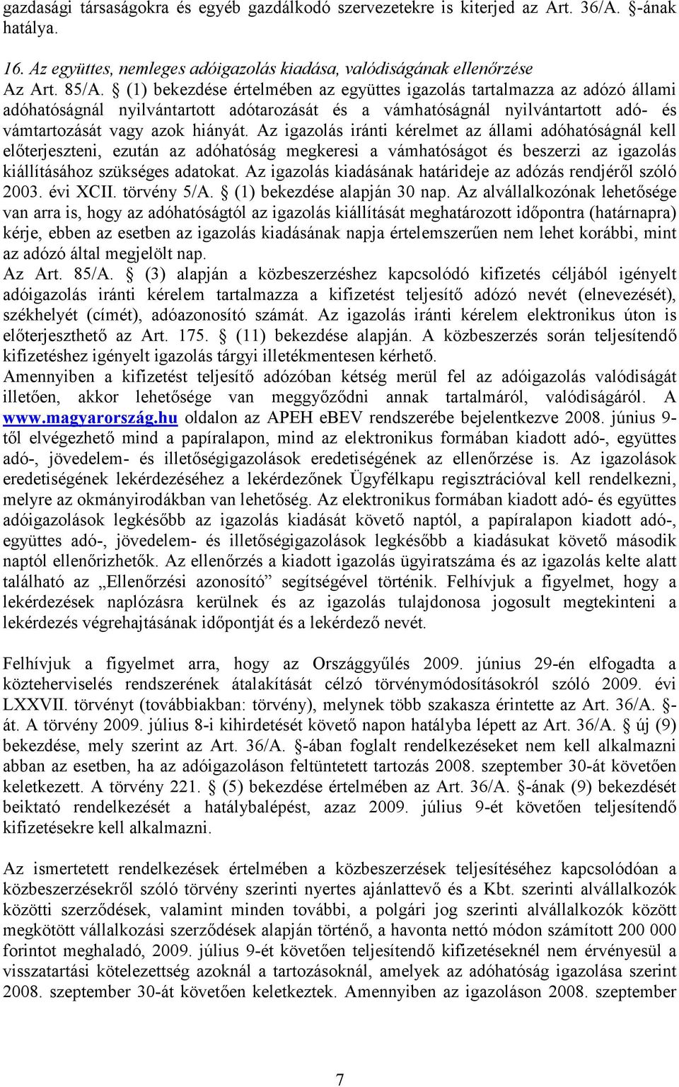 Az igazolás iránti kérelmet az állami adóhatóságnál kell előterjeszteni, ezután az adóhatóság megkeresi a vámhatóságot és beszerzi az igazolás kiállításához szükséges adatokat.