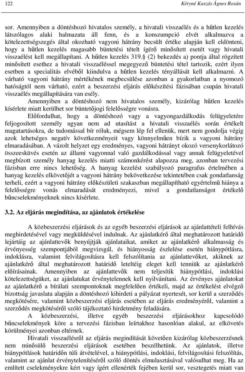 vagyoni hátrány becsült értéke alapján kell eldönteni, hogy a hőtlen kezelés magasabb büntetési tételt ígérı minısített esetét vagy hivatali visszaélést kell megállapítani. A hőtlen kezelés 319.