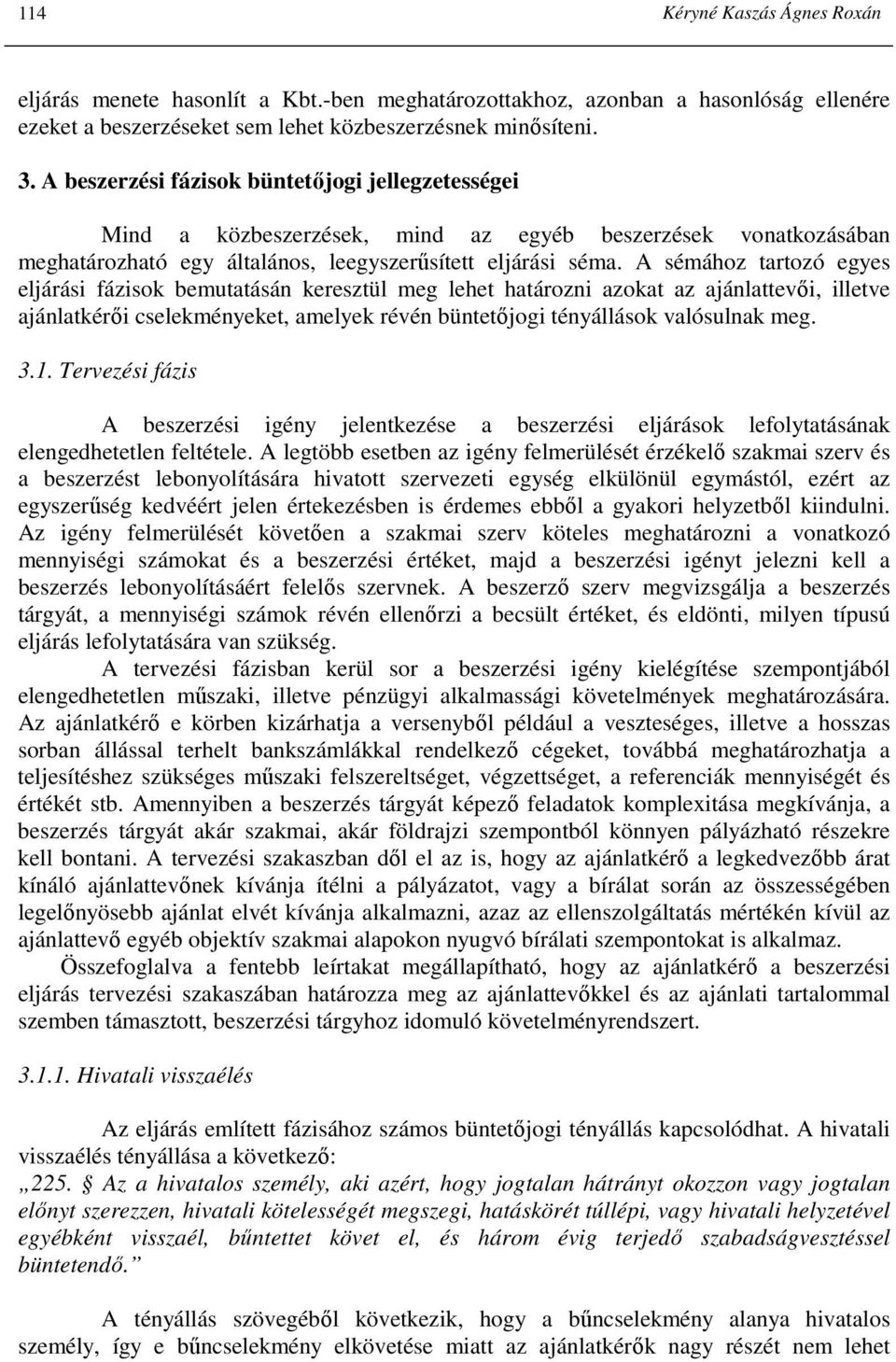 A sémához tartozó egyes eljárási fázisok bemutatásán keresztül meg lehet határozni azokat az ajánlattevıi, illetve ajánlatkérıi cselekményeket, amelyek révén büntetıjogi tényállások valósulnak meg. 3.