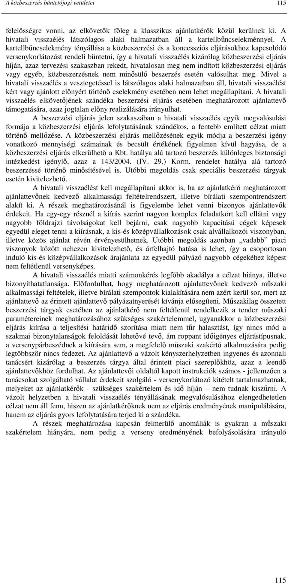 A kartellbőncselekmény tényállása a közbeszerzési és a koncessziós eljárásokhoz kapcsolódó versenykorlátozást rendeli büntetni, így a hivatali visszaélés kizárólag közbeszerzési eljárás híján, azaz