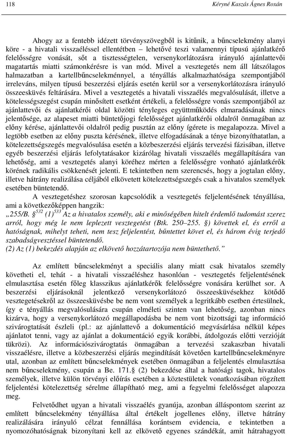 Mivel a vesztegetés nem áll látszólagos halmazatban a kartellbőncselekménnyel, a tényállás alkalmazhatósága szempontjából irreleváns, milyen típusú beszerzési eljárás esetén kerül sor a