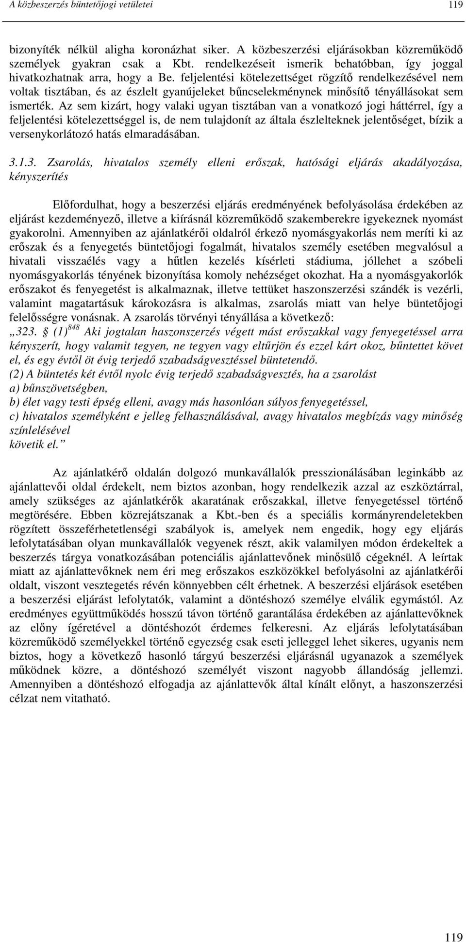 feljelentési kötelezettséget rögzítı rendelkezésével nem voltak tisztában, és az észlelt gyanújeleket bőncselekménynek minısítı tényállásokat sem ismerték.