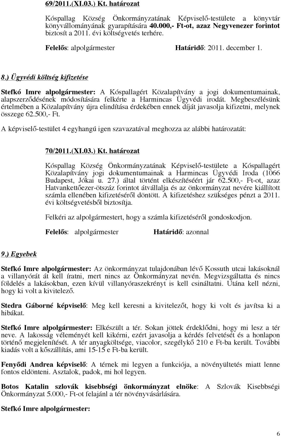 ) Ügyvédi költség kifizetése Stefkó Imre alpolgármester: A Kóspallagért Közalapítvány a jogi dokumentumainak, alapszerződésének módosítására felkérte a Harmincas Ügyvédi irodát.