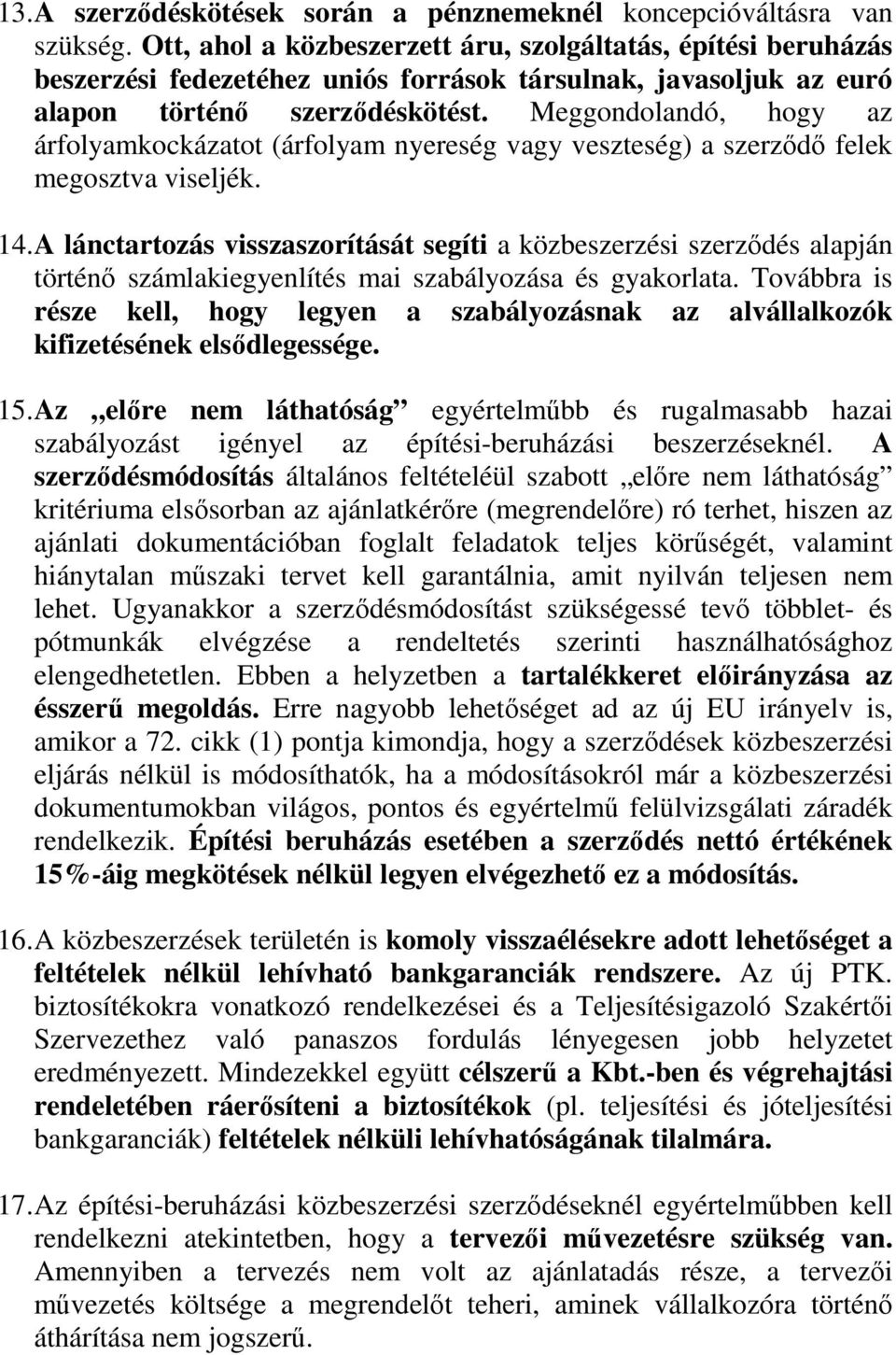 Meggondolandó, hogy az árfolyamkockázatot (árfolyam nyereség vagy veszteség) a szerződő felek megosztva viseljék. 14.