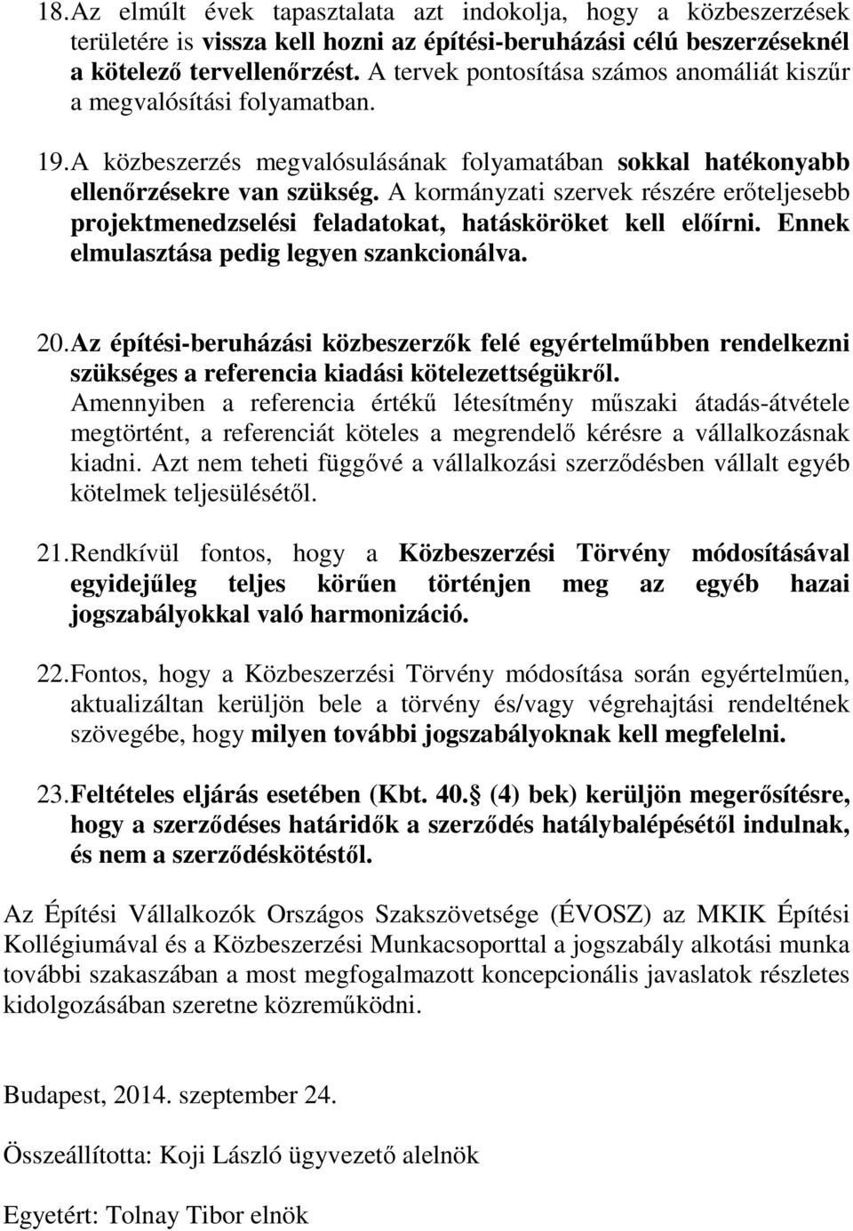 A kormányzati szervek részére erőteljesebb projektmenedzselési feladatokat, hatásköröket kell előírni. Ennek elmulasztása pedig legyen szankcionálva. 20.