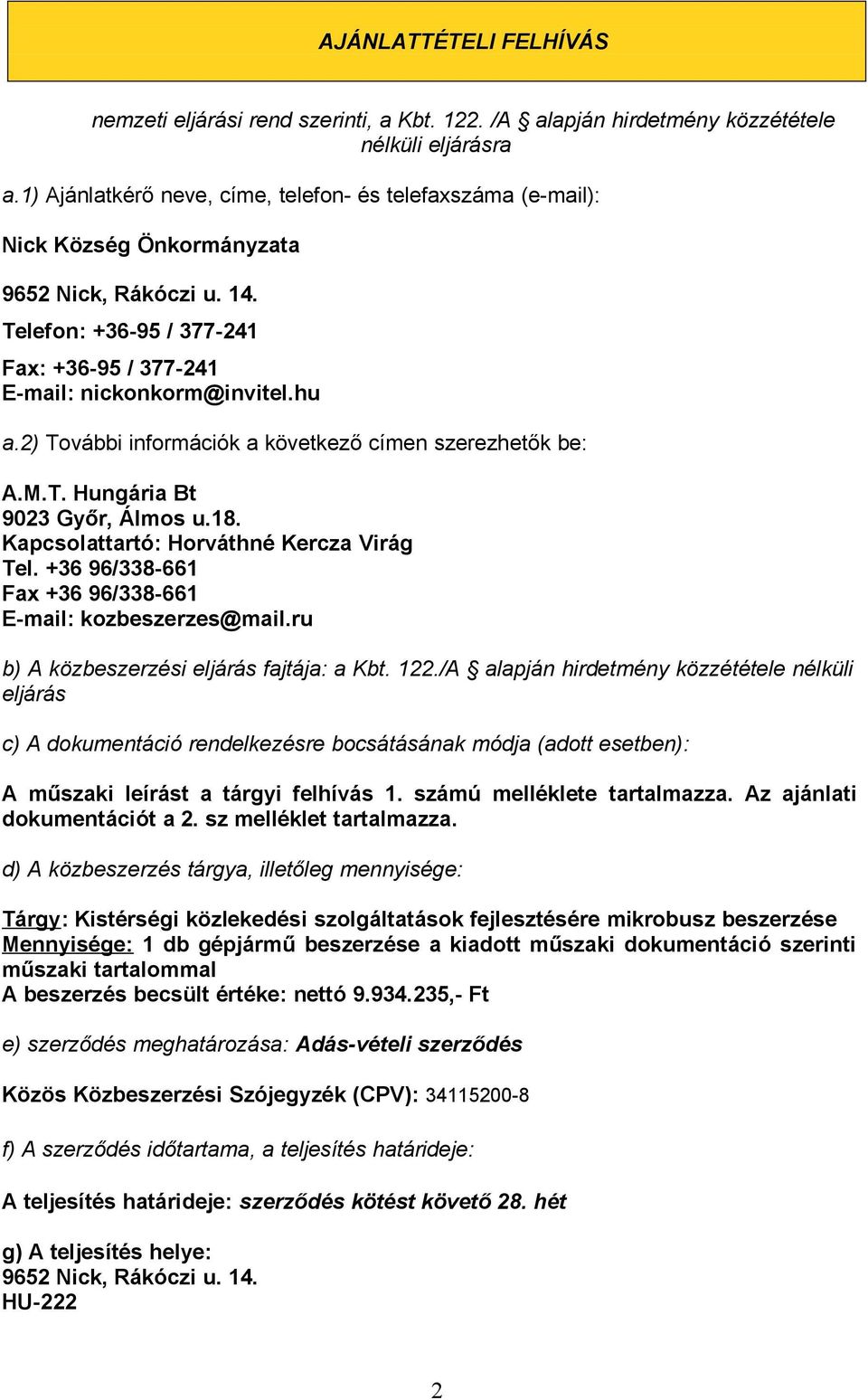2) További információk a következő címen szerezhetők be: A.M.T. Hungária Bt 9023 Győr, Álmos u.18. Kapcsolattartó: Horváthné Kercza Virág Tel.