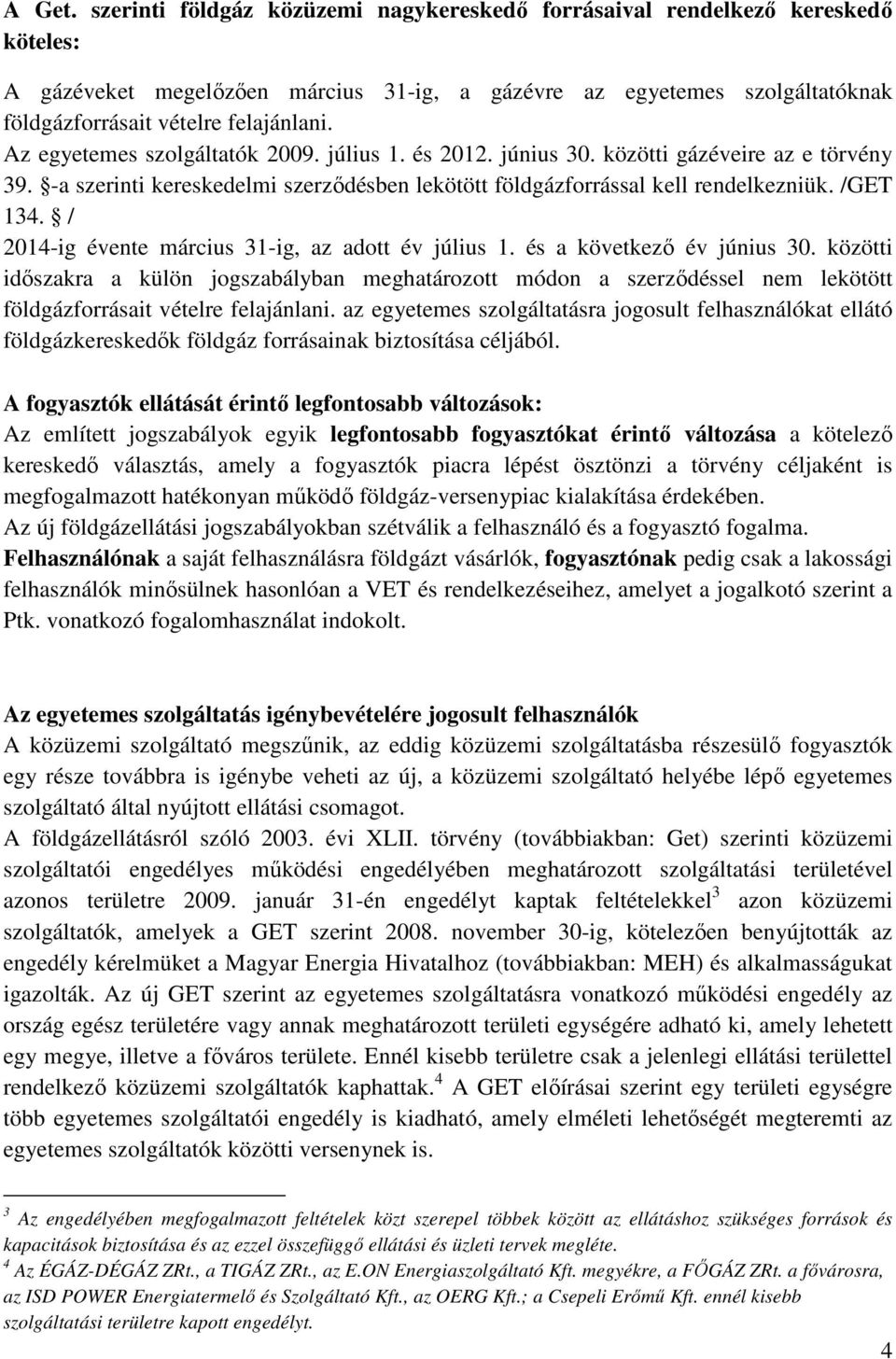 Az egyetemes szolgáltatók 2009. július 1. és 2012. június 30. közötti gázéveire az e törvény 39. -a szerinti kereskedelmi szerzıdésben lekötött földgázforrással kell rendelkezniük. /GET 134.