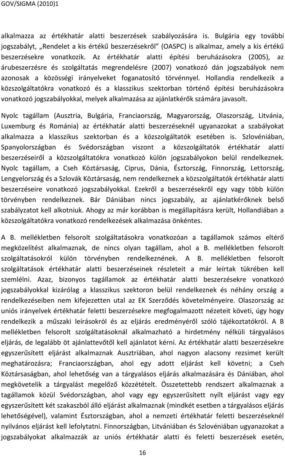 Hollandia rendelkezik a közszolgáltatókra vonatkozó és a klasszikus szektorban történő építési beruházásokra vonatkozó kal, melyek alkalmazása az ajánlatkérők számára javasolt.