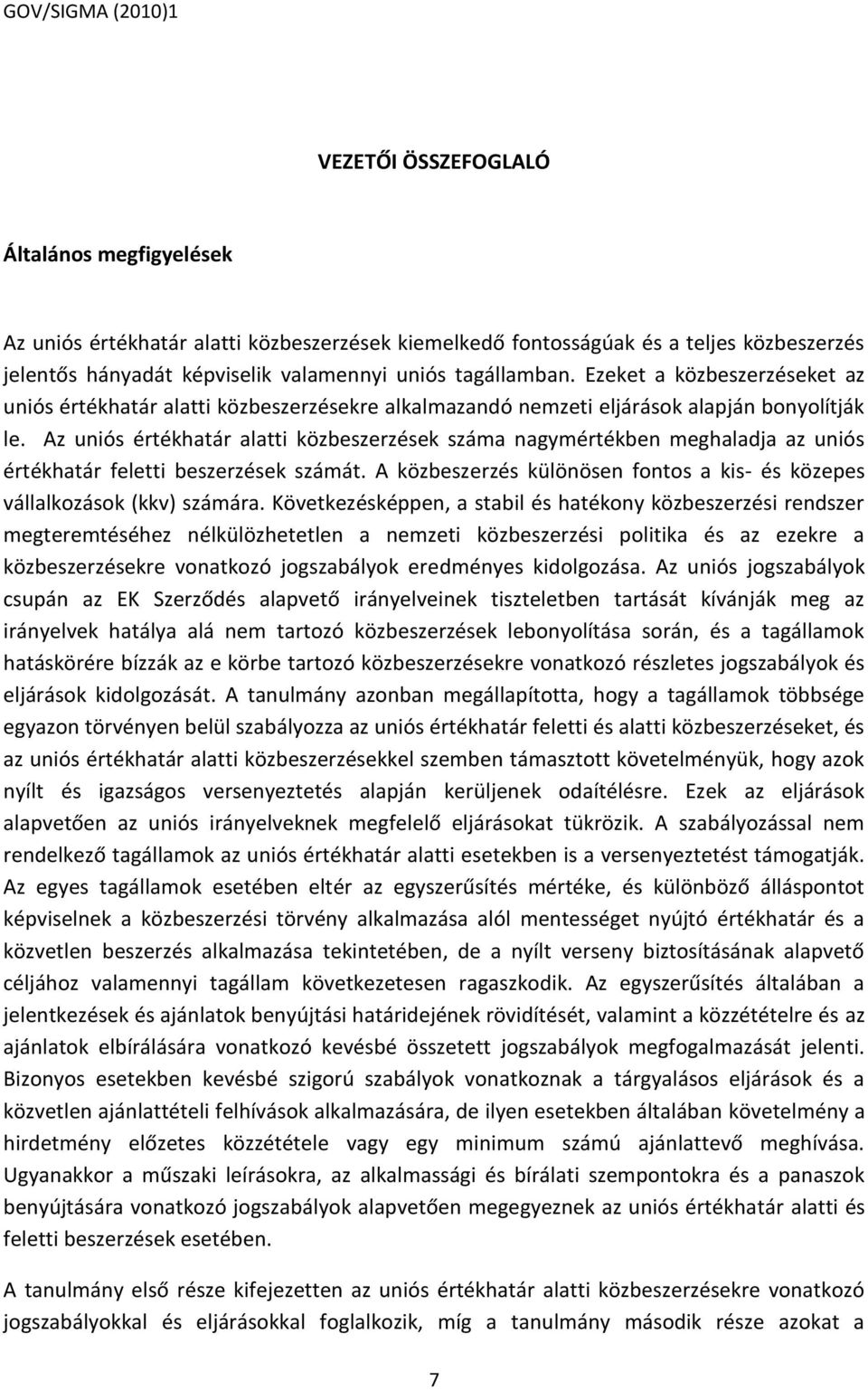 Az uniós értékhatár alatti közbeszerzések száma nagymértékben meghaladja az uniós értékhatár feletti beszerzések számát. A közbeszerzés különösen fontos a kis- és közepes vállalkozások (kkv) számára.