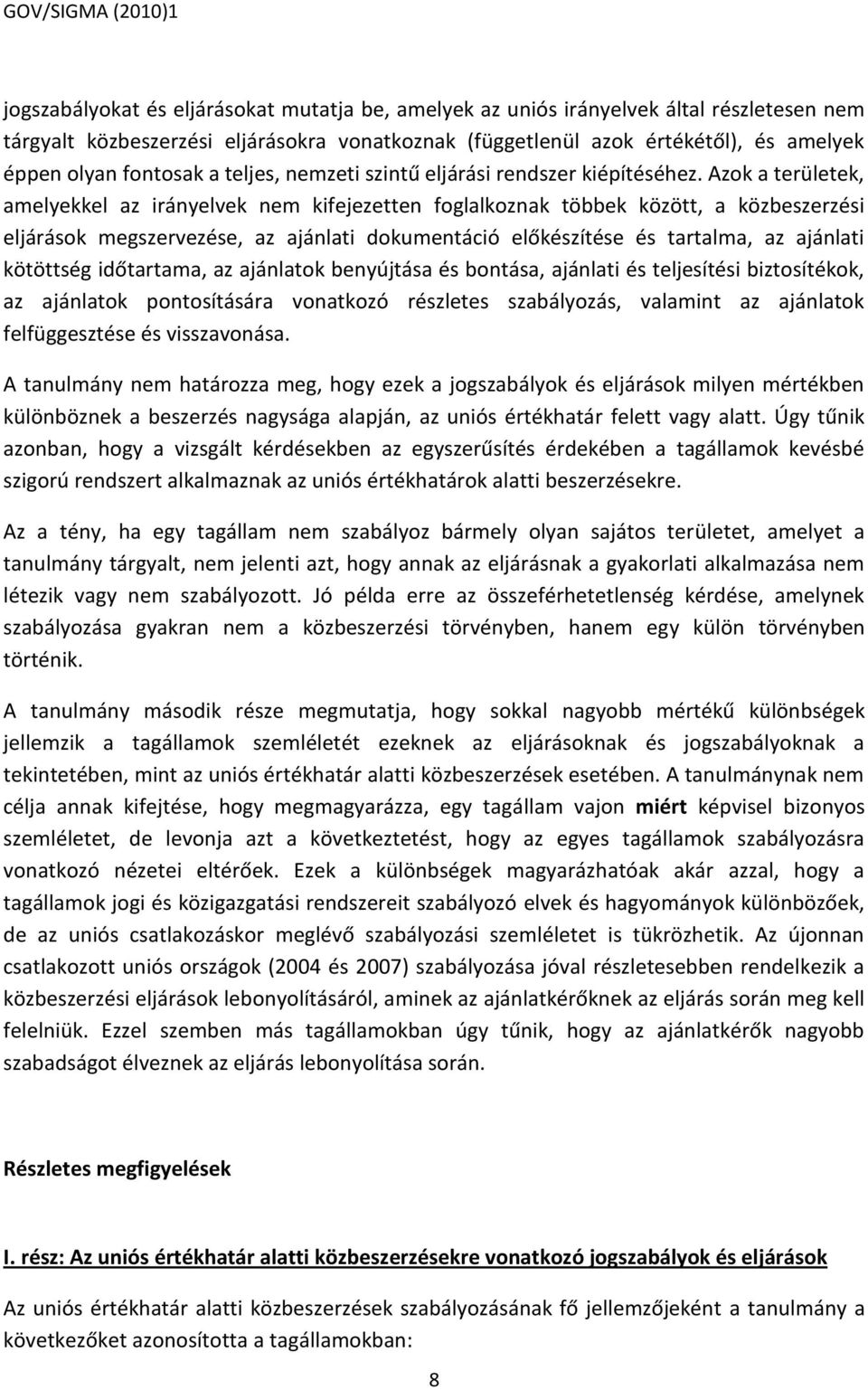 Azok a területek, amelyekkel az irányelvek nem kifejezetten foglalkoznak többek között, a közbeszerzési eljárások megszervezése, az ajánlati dokumentáció előkészítése és tartalma, az ajánlati