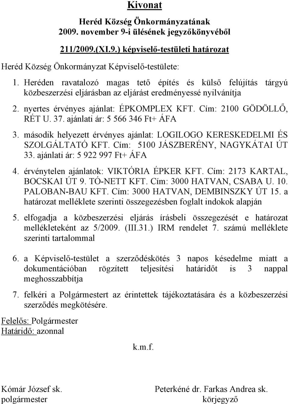 ajánlati ár: 5 566 346 Ft+ ÁFA 3. második helyezett érvényes ajánlat: LOGILOGO KERESKEDELMI ÉS SZOLGÁLTATÓ KFT. Cím: 5100 JÁSZBERÉNY, NAGYKÁTAI ÚT 33. ajánlati ár: 5 922 997 Ft+ ÁFA 4.