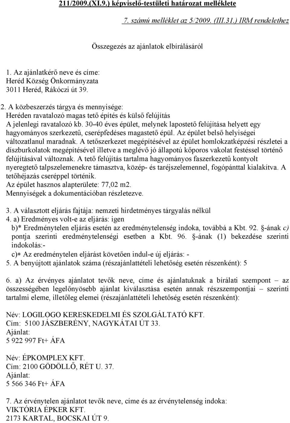 A közbeszerzés tárgya és mennyisége: Heréden ravatalozó magas tető építés és külső felújítás A jelenlegi ravatalozó kb.