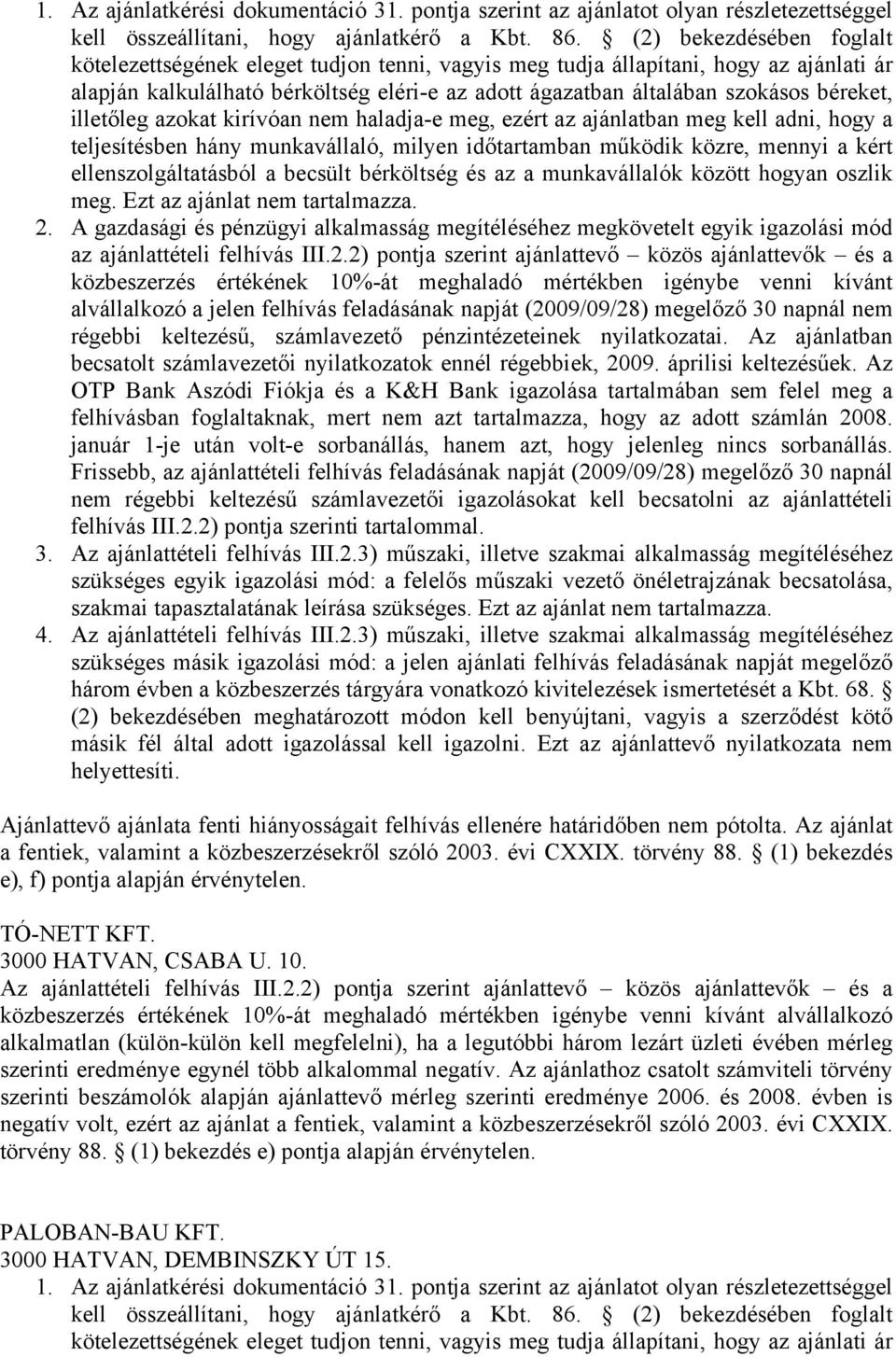 illetőleg azokat kirívóan nem haladja-e meg, ezért az ajánlatban meg kell adni, hogy a teljesítésben hány munkavállaló, milyen időtartamban működik közre, mennyi a kért ellenszolgáltatásból a becsült