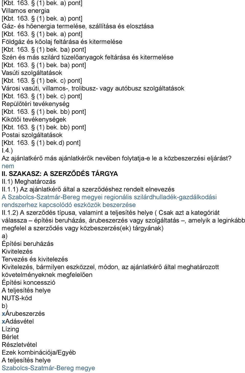 163. (1) bek. c) pont] Repülőtéri tevékenység [Kbt. 163. (1) bek. bb) pont] Kikötői tevékenységek [Kbt. 163. (1) bek. bb) pont] Postai szolgáltatások [Kbt. 163. (1) bek.d) pont] I.4.