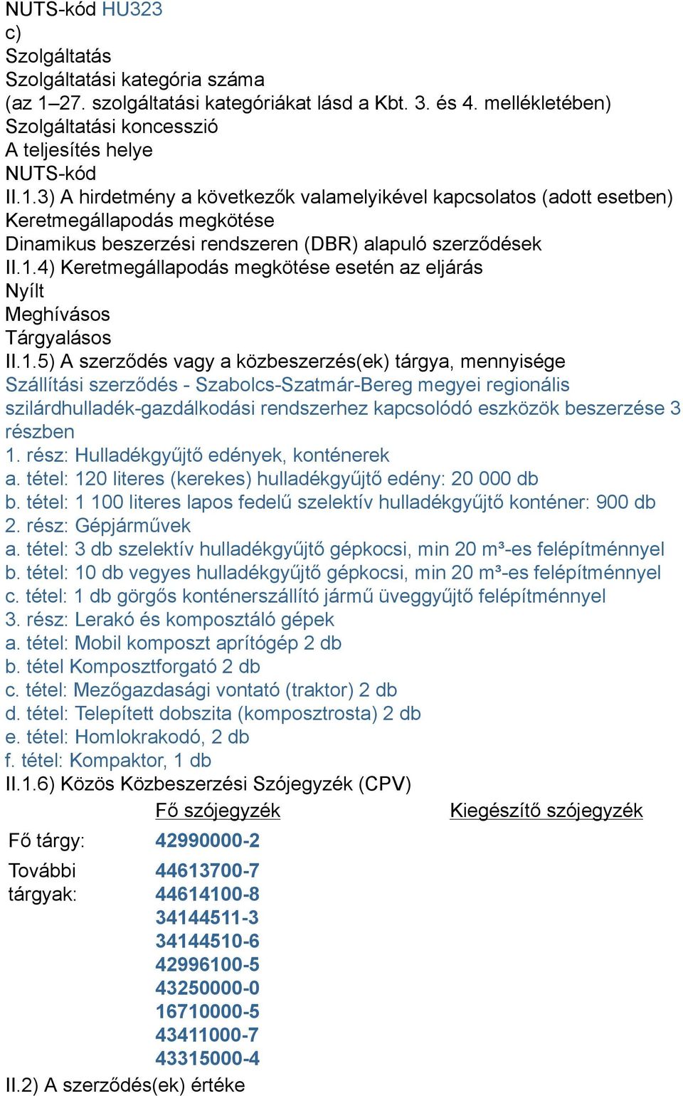 3) A hirdetmény a következők valamelyikével kapcsolatos (adott esetben) Keretmegállapodás megkötése Dinamikus beszerzési rendszeren (DBR) alapuló szerződések II.1.