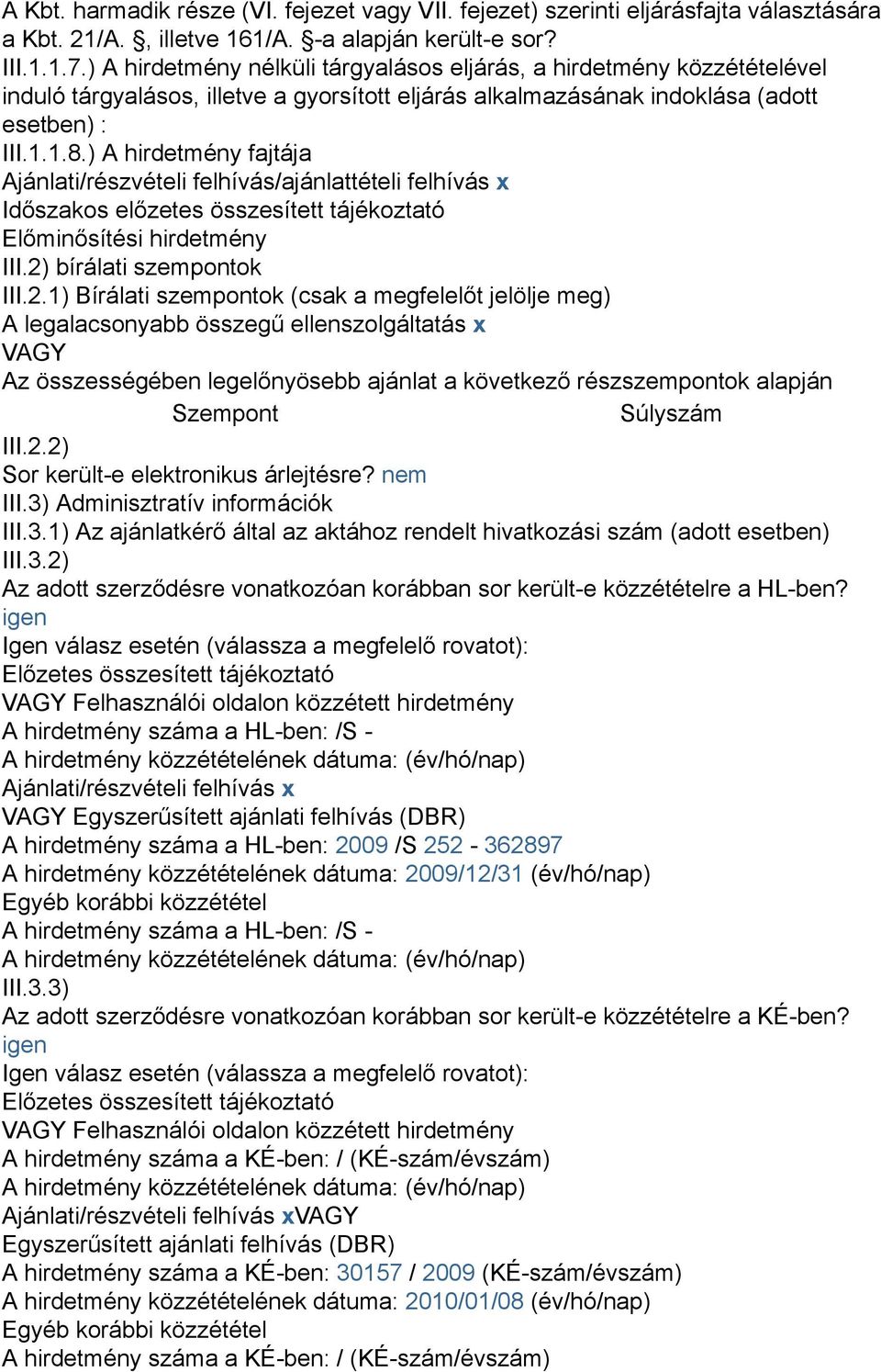 ) A hirdetmény fajtája Ajánlati/részvételi felhívás/ajánlattételi felhívás x Időszakos előzetes összesített tájékoztató Előminősítési hirdetmény III.2)