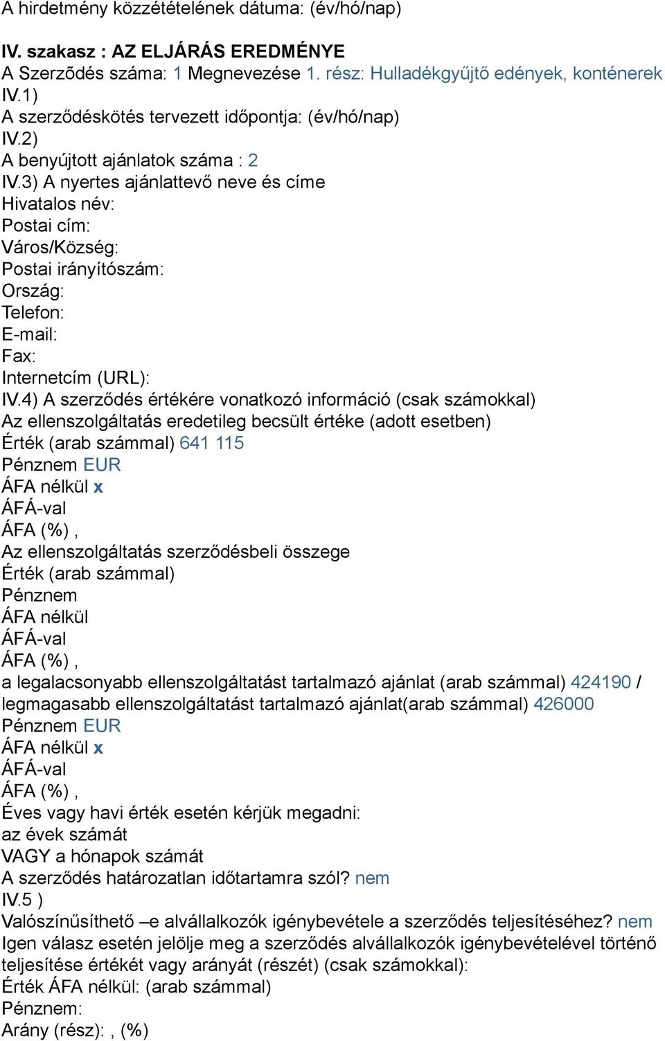 3) A nyertes ajánlattevő neve és címe Hivatalos név: Postai cím: Város/Község: Postai irányítószám: Ország: Telefon: E-mail: Fax: Internetcím (URL): IV.