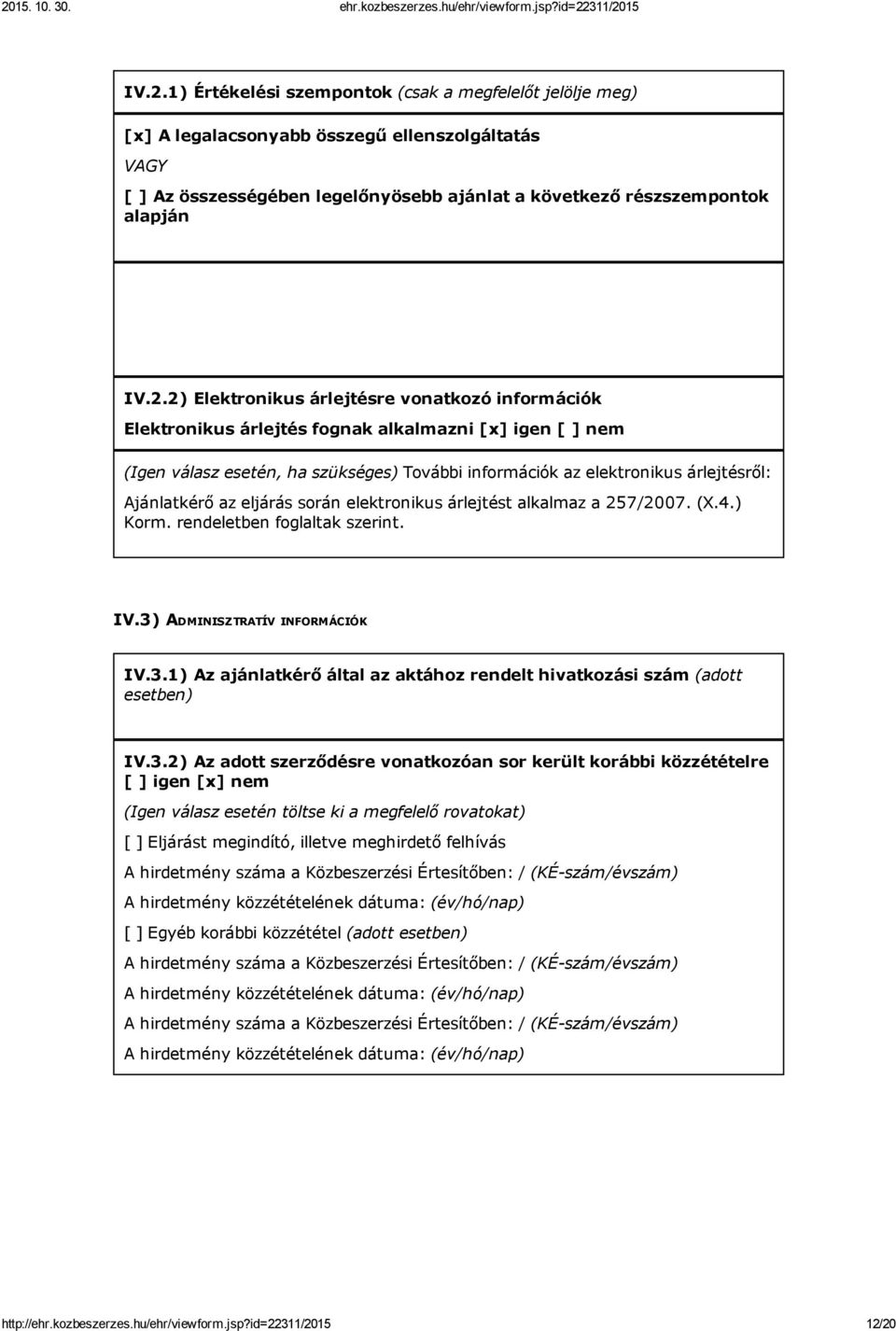 az eljárás során elektronikus árlejtést alkalmaz a 257/2007. (X.4.) Korm. rendeletben foglaltak szerint. IV.3) ADMINISZTRATÍV INFORMÁCIÓK IV.3.1) Az ajánlatkérő által az aktához rendelt hivatkozási szám (adott esetben) IV.