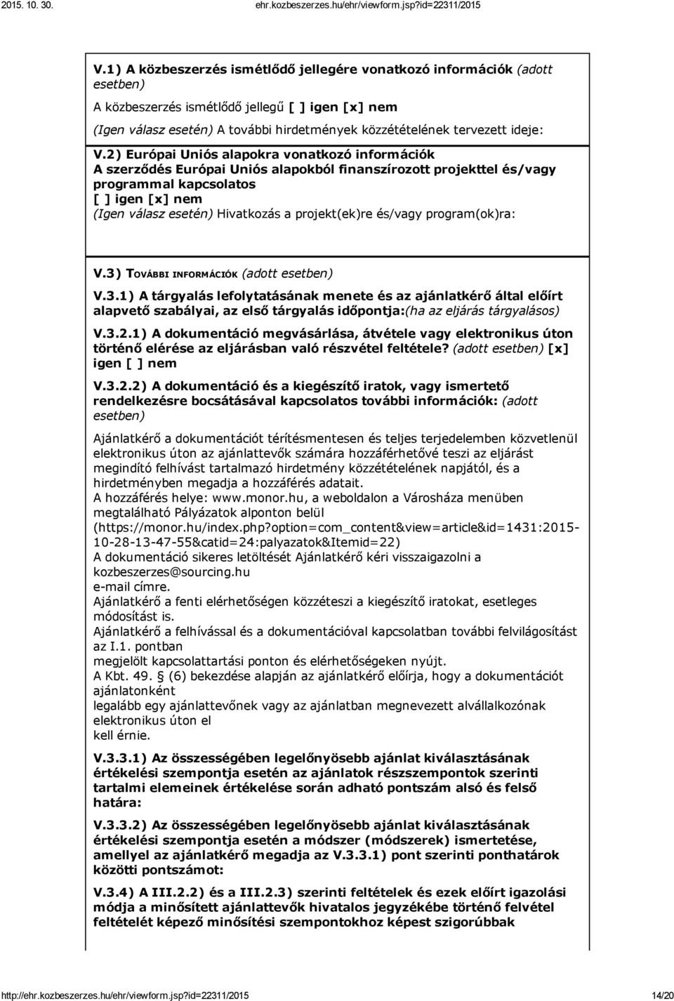 2) Európai Uniós alapokra vonatkozó információk A szerződés Európai Uniós alapokból finanszírozott projekttel és/vagy programmal kapcsolatos [ ] igen [x] nem (Igen válasz esetén) Hivatkozás a