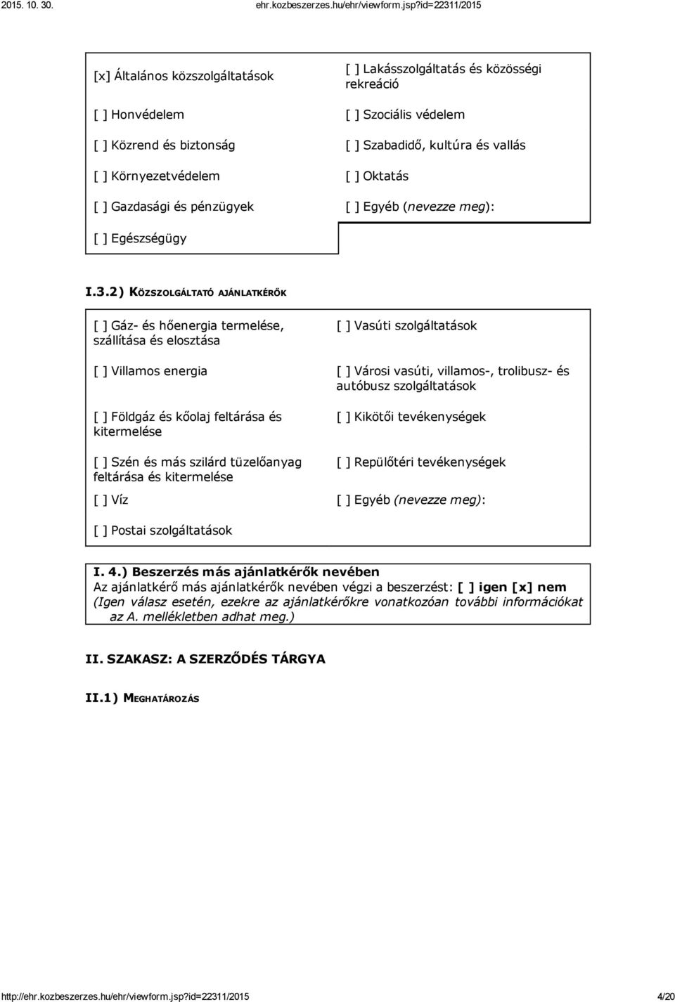 2) KÖZSZOLGÁLTATÓ AJÁNLATKÉRŐK [ ] Gáz és hőenergia termelése, szállítása és elosztása [ ] Vasúti szolgáltatások [ ] Villamos energia [ ] Városi vasúti, villamos, trolibusz és autóbusz szolgáltatások