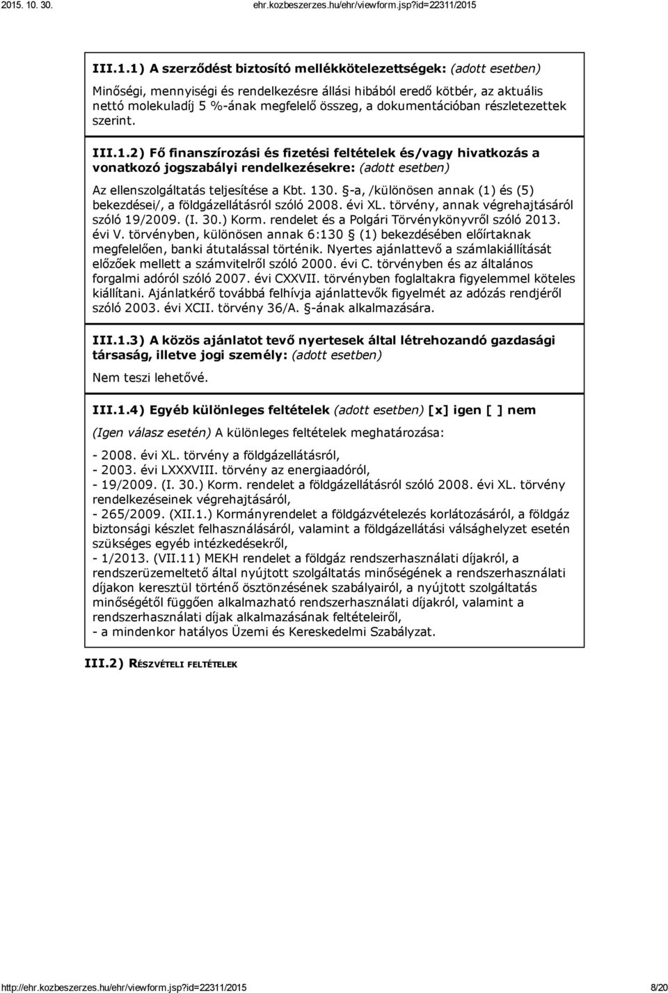 dokumentációban részletezettek szerint. 2) Fő finanszírozási és fizetési feltételek és/vagy hivatkozás a vonatkozó jogszabályi rendelkezésekre: (adott esetben) Az ellenszolgáltatás teljesítése a Kbt.