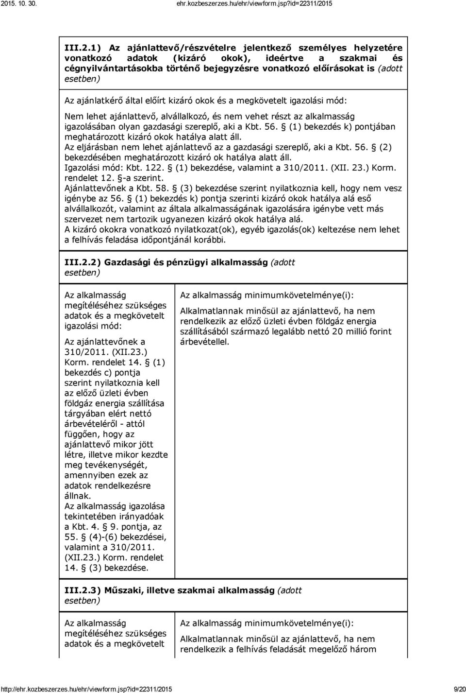 Az ajánlatkérő által előírt kizáró okok és a megkövetelt igazolási mód: Nem lehet ajánlattevő, alvállalkozó, és nem vehet részt az alkalmasság igazolásában olyan gazdasági szereplő, aki a Kbt. 56.