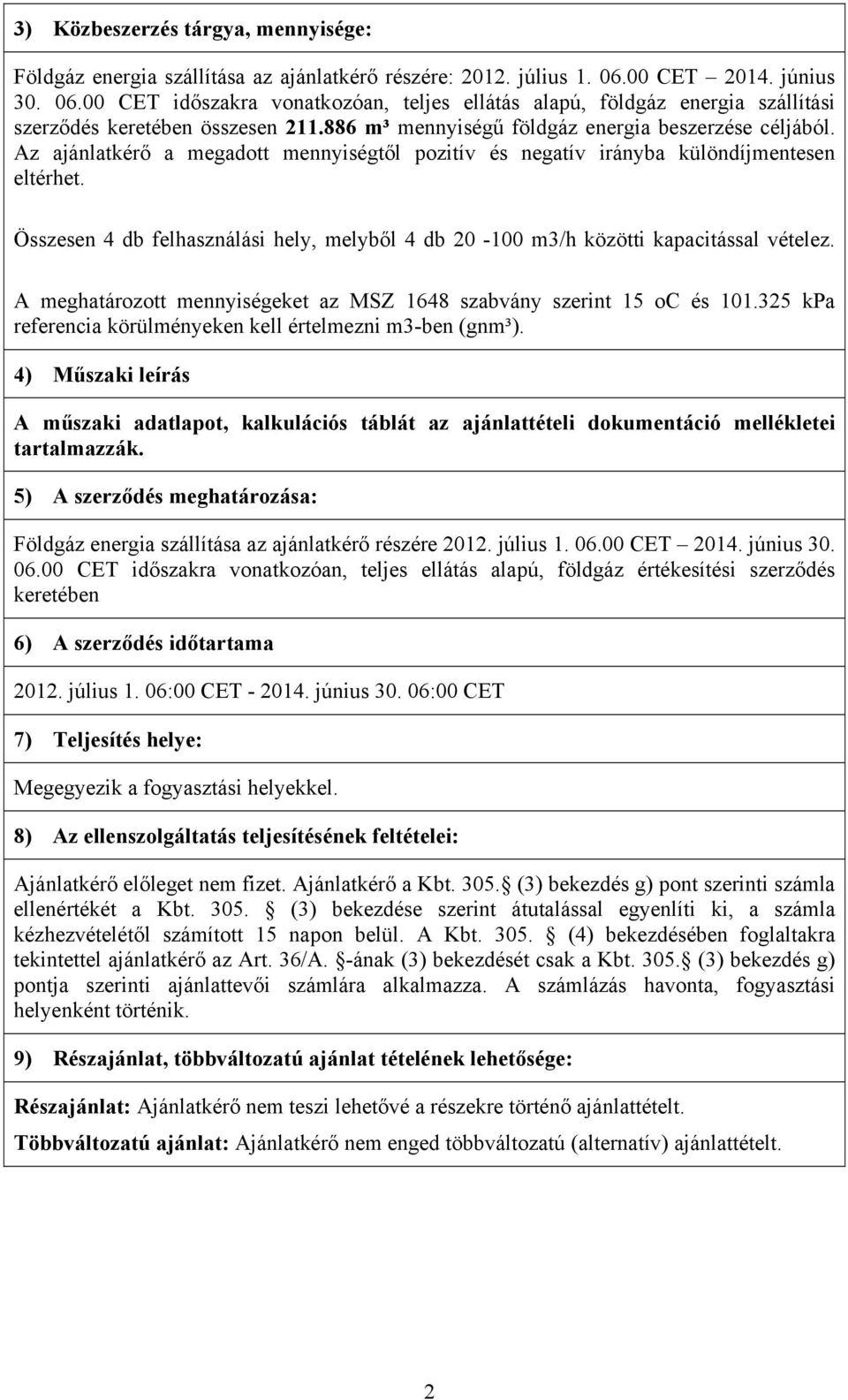 Az ajánlatkérő a megadott mennyiségtől pozitív és negatív irányba különdíjmentesen eltérhet. Összesen 4 db felhasználási hely, melyből 4 db 20-100 m3/h közötti kapacitással vételez.