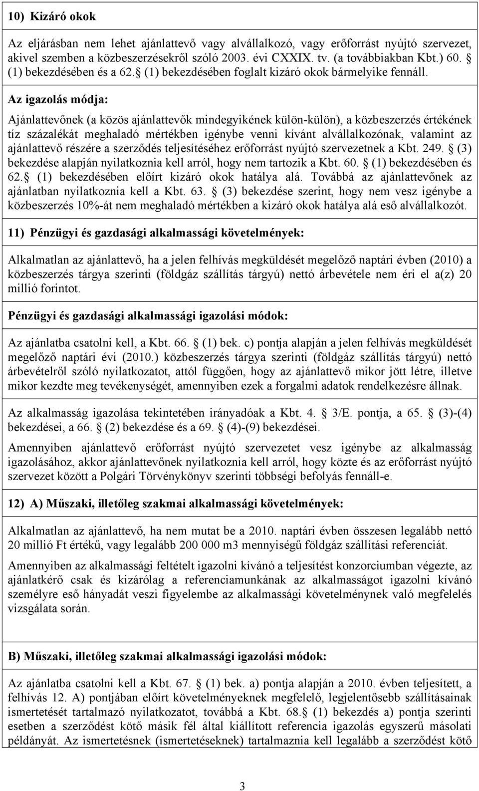 Az igazolás módja: Ajánlattevőnek (a közös ajánlattevők mindegyikének külön-külön), a közbeszerzés értékének tíz százalékát meghaladó mértékben igénybe venni kívánt alvállalkozónak, valamint az