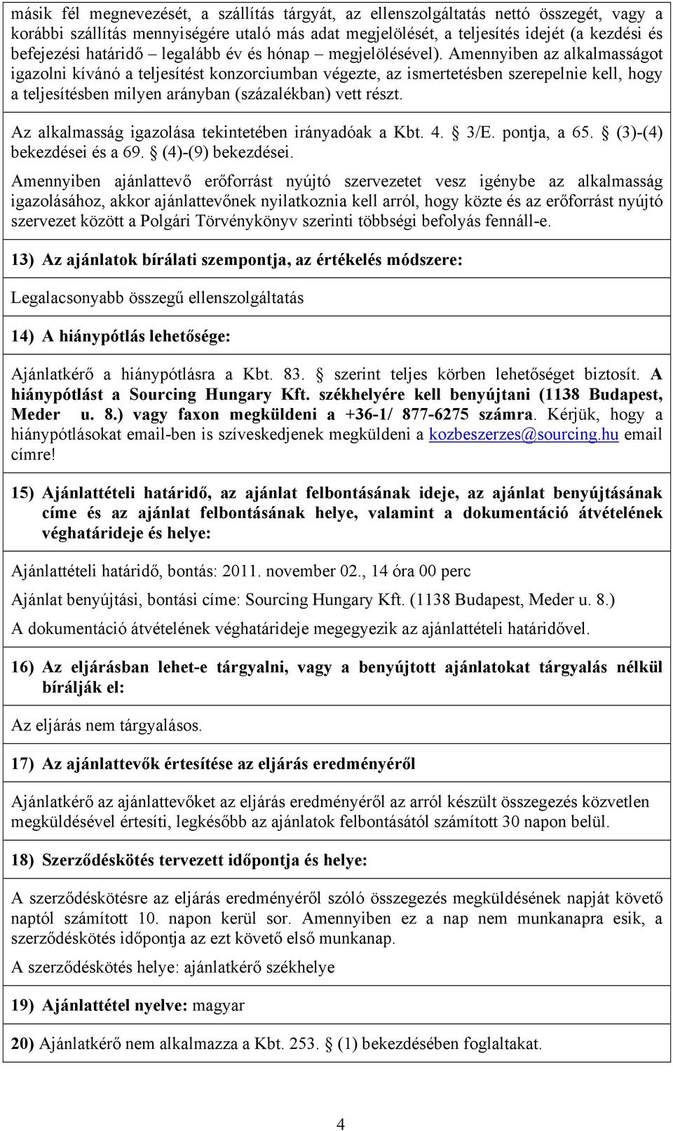 Amennyiben az alkalmasságot igazolni kívánó a teljesítést konzorciumban végezte, az ismertetésben szerepelnie kell, hogy a teljesítésben milyen arányban (százalékban) vett részt.