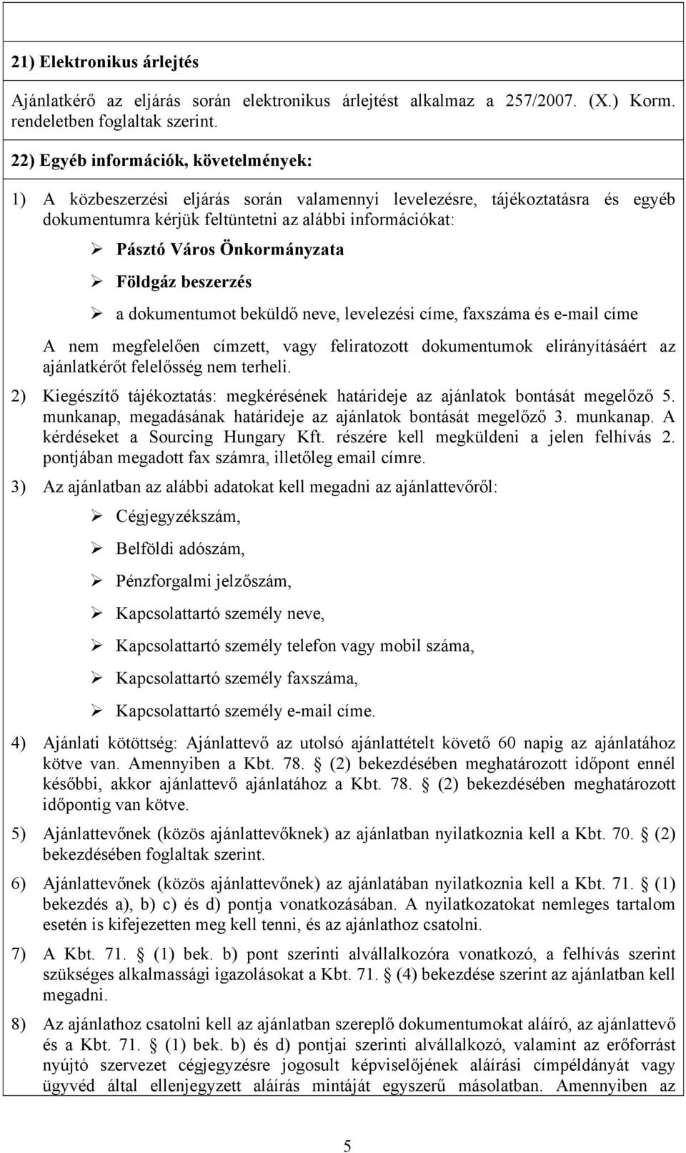 Önkormányzata Földgáz beszerzés a dokumentumot beküldő neve, levelezési címe, faxszáma és e-mail címe A nem megfelelően címzett, vagy feliratozott dokumentumok elirányításáért az ajánlatkérőt