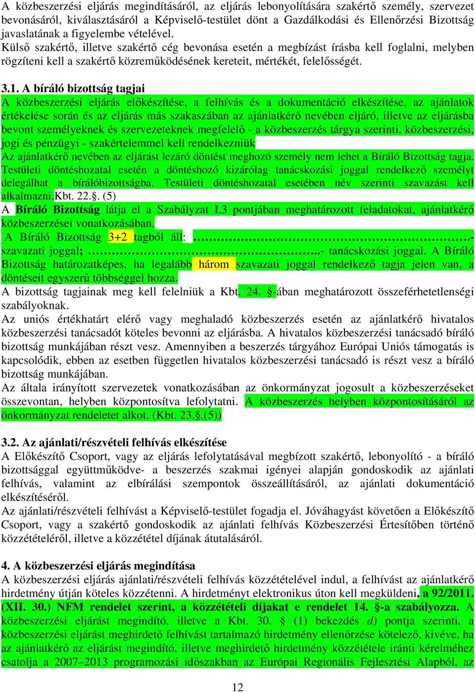 Külső szakértő, illetve szakértő cég bevonása esetén a megbízást írásba kell foglalni, melyben rögzíteni kell a szakértő közreműködésének kereteit, mértékét, felelősségét. 3.1.