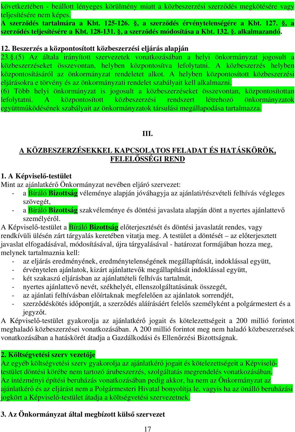 .(5) Az általa irányított szervezetek vonatkozásában a helyi önkormányzat jogosult a közbeszerzéseket összevontan, helyben központosítva lefolytatni.