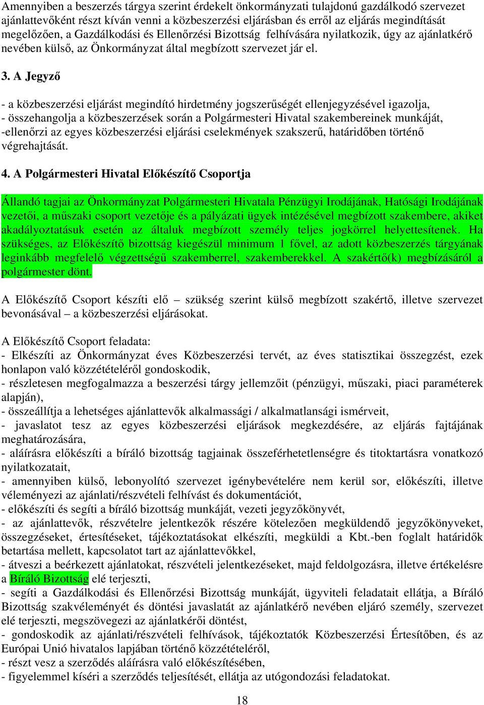 A Jegyző - a közbeszerzési eljárást megindító hirdetmény jogszerűségét ellenjegyzésével igazolja, - összehangolja a közbeszerzések során a Polgármesteri Hivatal szakembereinek munkáját, -ellenőrzi az