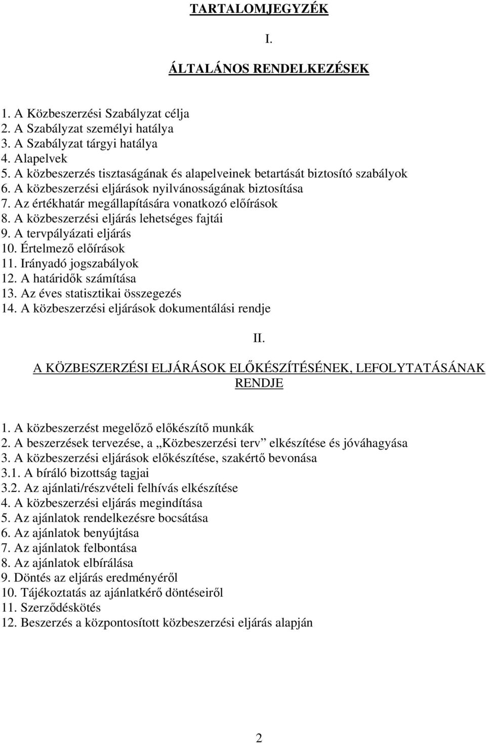 A közbeszerzési eljárás lehetséges fajtái 9. A tervpályázati eljárás 10. Értelmező előírások 11. Irányadó jogszabályok 12. A határidők számítása 13. Az éves statisztikai összegezés 14.